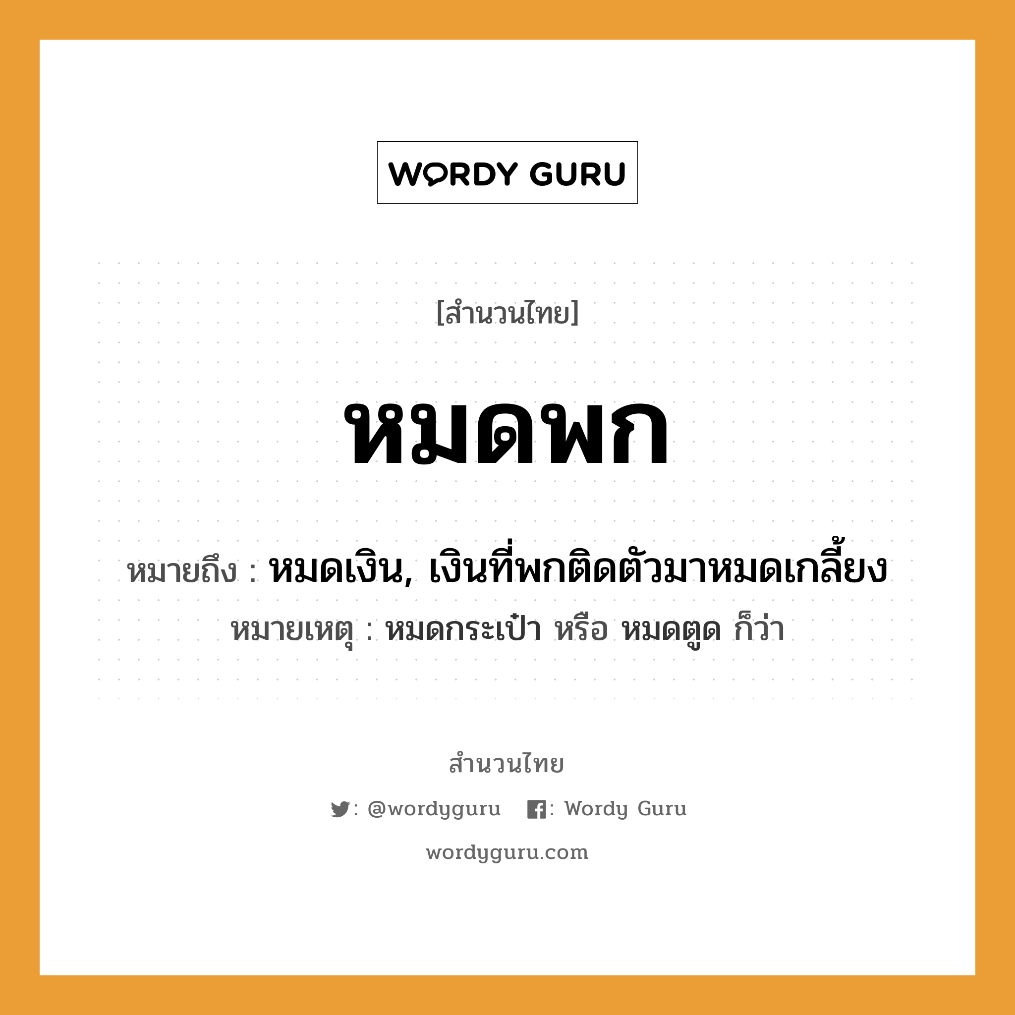 คำพังเพย: หมดพก หมายถึงอะไร?, หมายถึง หมดเงิน, เงินที่พกติดตัวมาหมดเกลี้ยง หมายเหตุ หมดกระเป๋า หรือ หมดตูด ก็ว่า คำกริยา พก