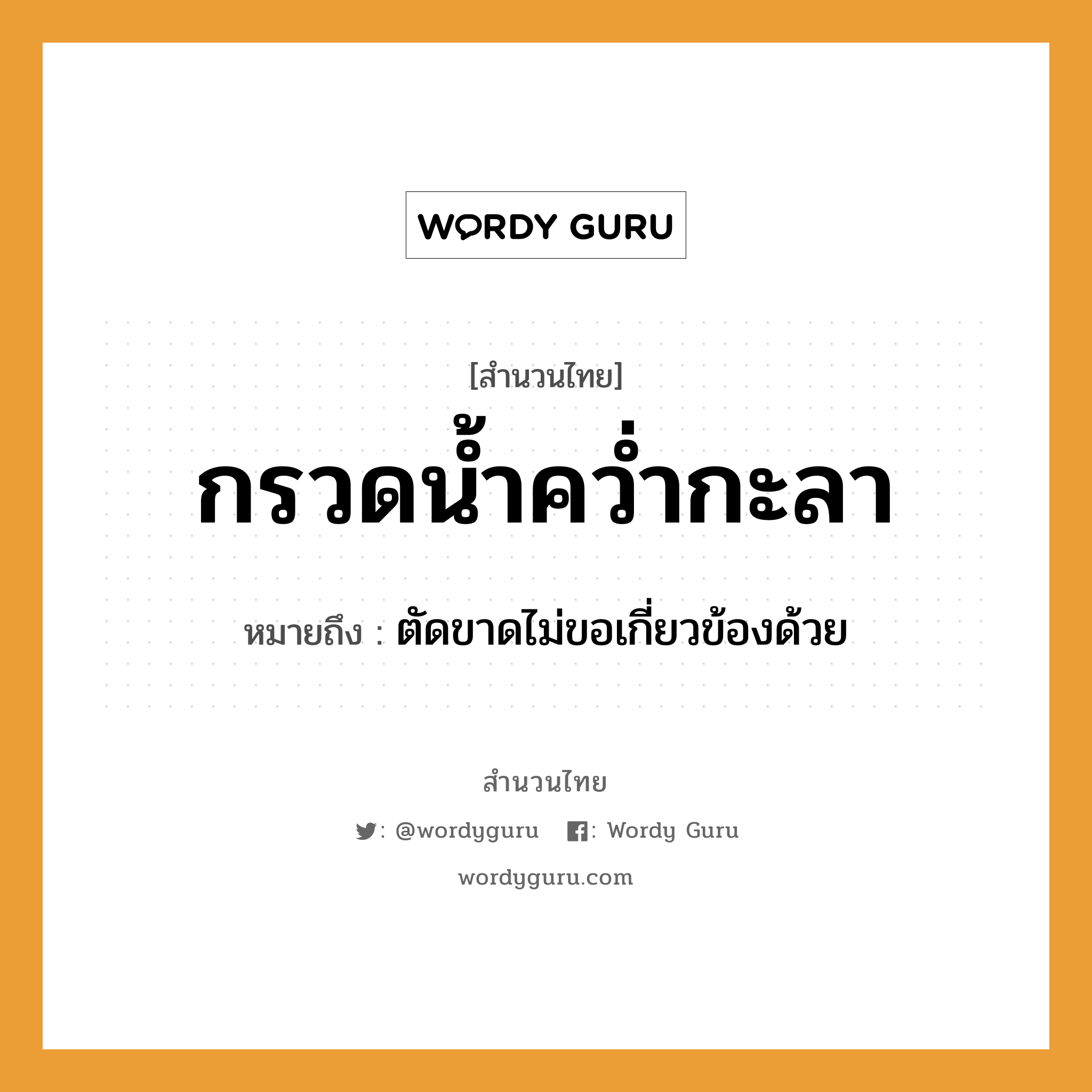 คำพังเพย: กรวดน้ำคว่ำกะลา หมายถึงอะไร?, หมายถึง ตัดขาดไม่ขอเกี่ยวข้องด้วย คำกริยา คว่ำ ธรรมชาติ น้ำ