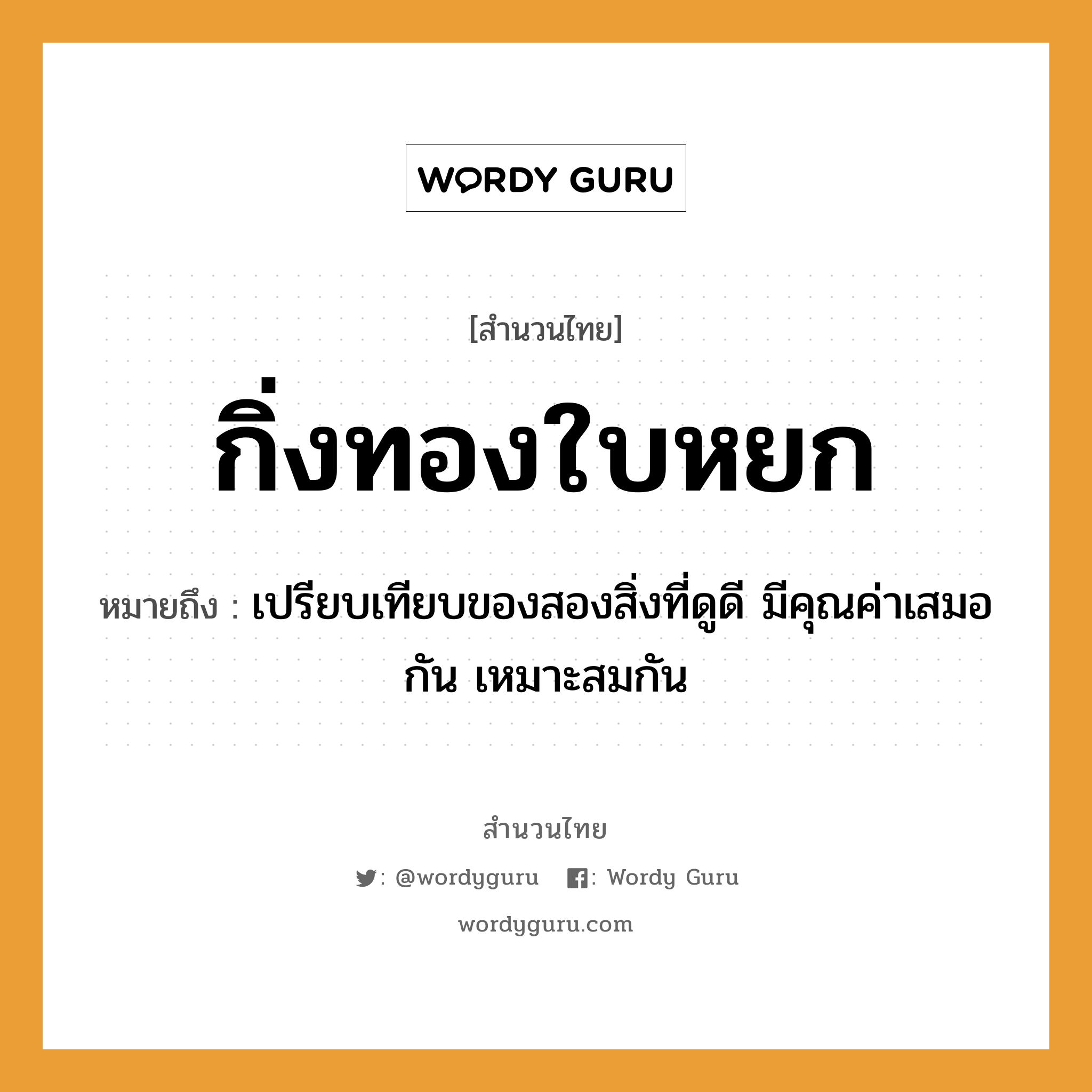 คำพังเพย: กิ่งทองใบหยก หมายถึงอะไร?, หมายถึง เปรียบเทียบของสองสิ่งที่ดูดี มีคุณค่าเสมอกัน เหมาะสมกัน ธรรมชาติ ทอง