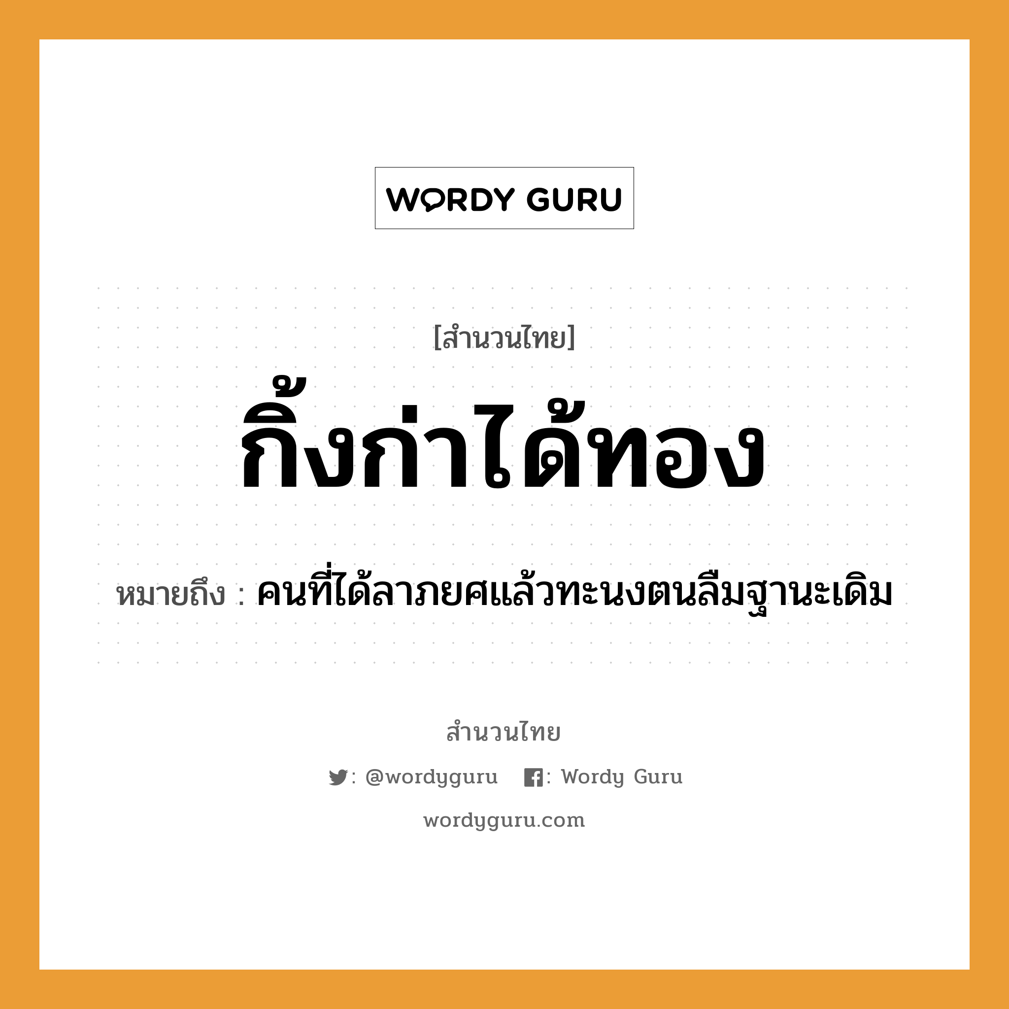 คำพังเพย: กิ้งก่าได้ทอง หมายถึงอะไร?, หมายถึง คนที่ได้ลาภยศแล้วทะนงตนลืมฐานะเดิม ธรรมชาติ ทอง คำนาม คน