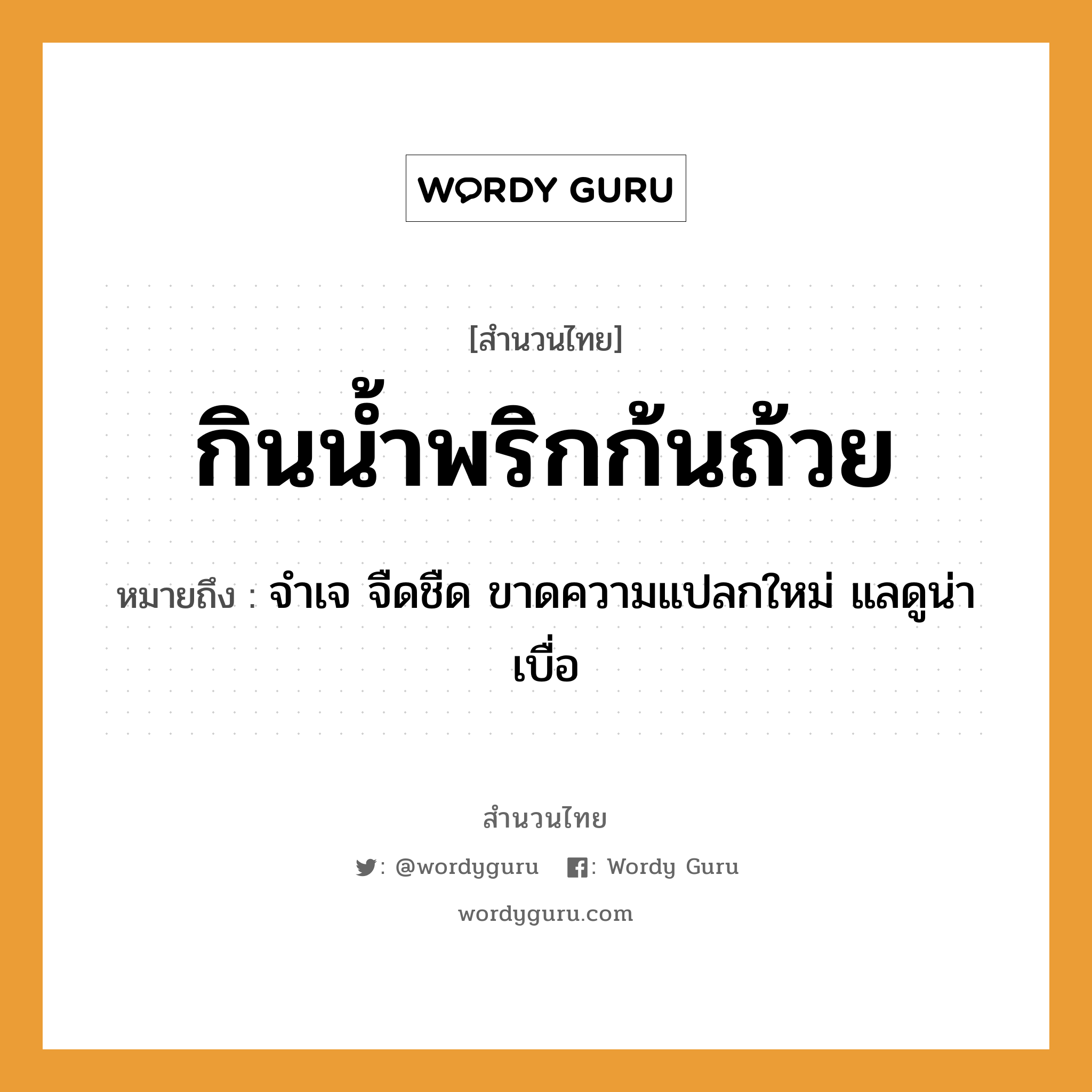 คำพังเพย: กินน้ำพริกก้นถ้วย หมายถึงอะไร?, หมายถึง จำเจ จืดชืด ขาดความแปลกใหม่ แลดูน่าเบื่อ อาหาร พริก อวัยวะ ก้น ธรรมชาติ น้ำ