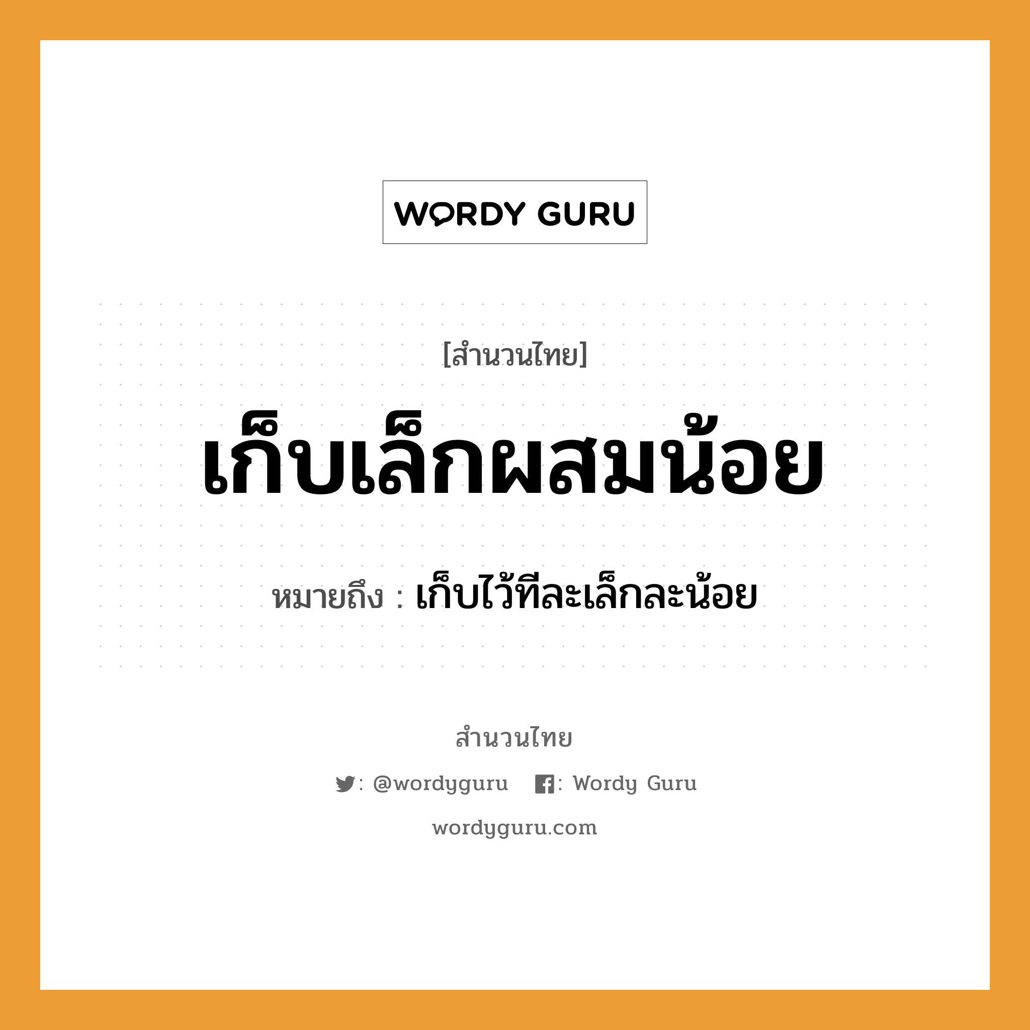 คำพังเพย: เก็บเล็กผสมน้อย หมายถึงอะไร?, หมายถึง เก็บไว้ทีละเล็กละน้อย