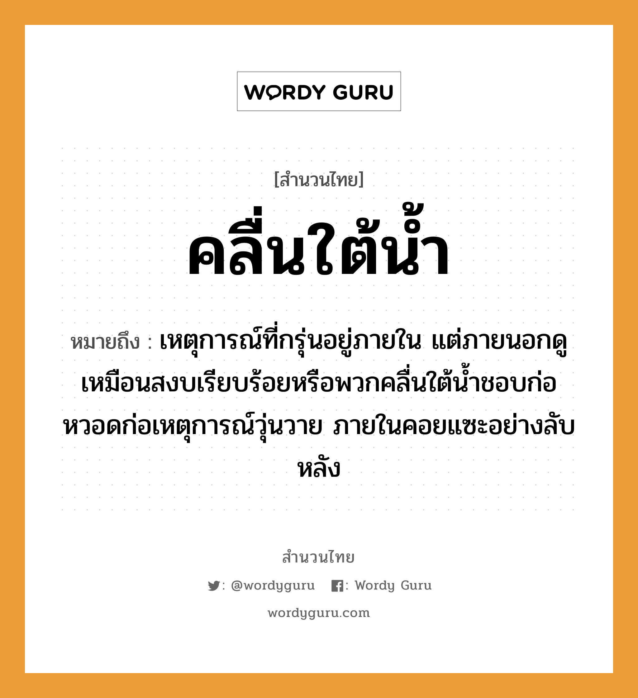 คำพังเพย: คลื่นใต้น้ำ หมายถึงอะไร?, หมายถึง เหตุการณ์ที่กรุ่นอยู่ภายใน แต่ภายนอกดูเหมือนสงบเรียบร้อยหรือพวกคลื่นใต้น้ำชอบก่อหวอดก่อเหตุการณ์วุ่นวาย ภายในคอยแซะอย่างลับหลัง ธรรมชาติ น้ำ