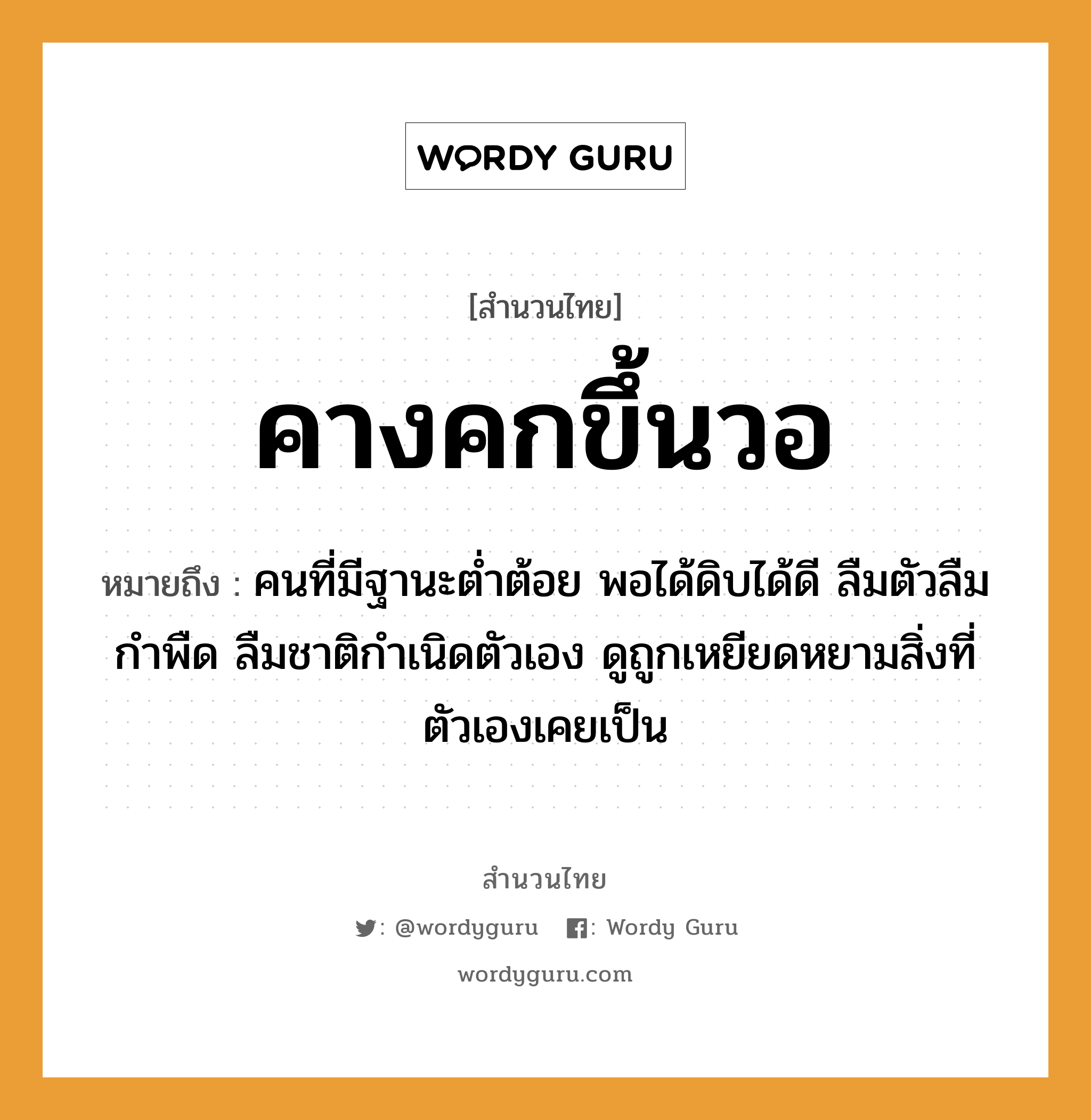 คำพังเพย: คางคกขึ้นวอ หมายถึงอะไร?, หมายถึง คนที่มีฐานะต่ำต้อย พอได้ดิบได้ดี ลืมตัวลืมกำพืด ลืมชาติกำเนิดตัวเอง ดูถูกเหยียดหยามสิ่งที่ตัวเองเคยเป็น คำนาม คน อวัยวะ ตัว