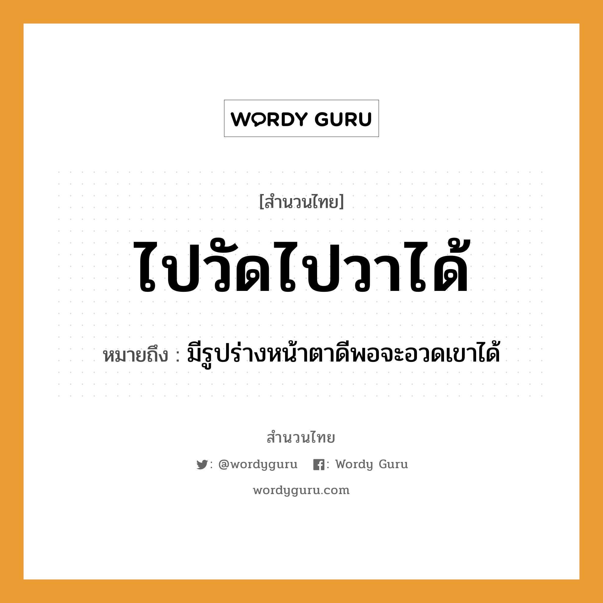 คำพังเพย: ไปวัดไปวาได้ หมายถึงอะไร?, หมายถึง มีรูปร่างหน้าตาดีพอจะอวดเขาได้