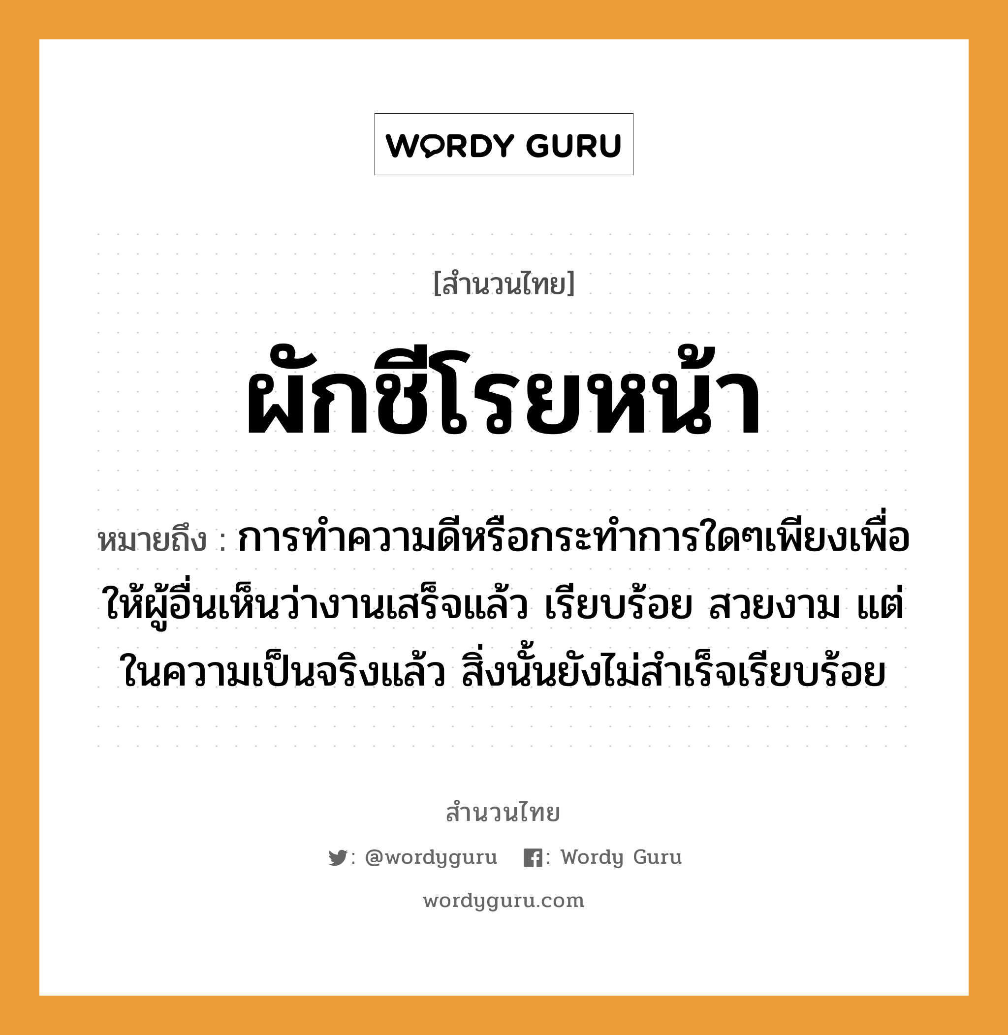 คำพังเพย: ผักชีโรยหน้า หมายถึงอะไร?, หมายถึง การทำความดีหรือกระทำการใดๆเพียงเพื่อให้ผู้อื่นเห็นว่างานเสร็จแล้ว เรียบร้อย สวยงาม แต่ในความเป็นจริงแล้ว สิ่งนั้นยังไม่สำเร็จเรียบร้อย