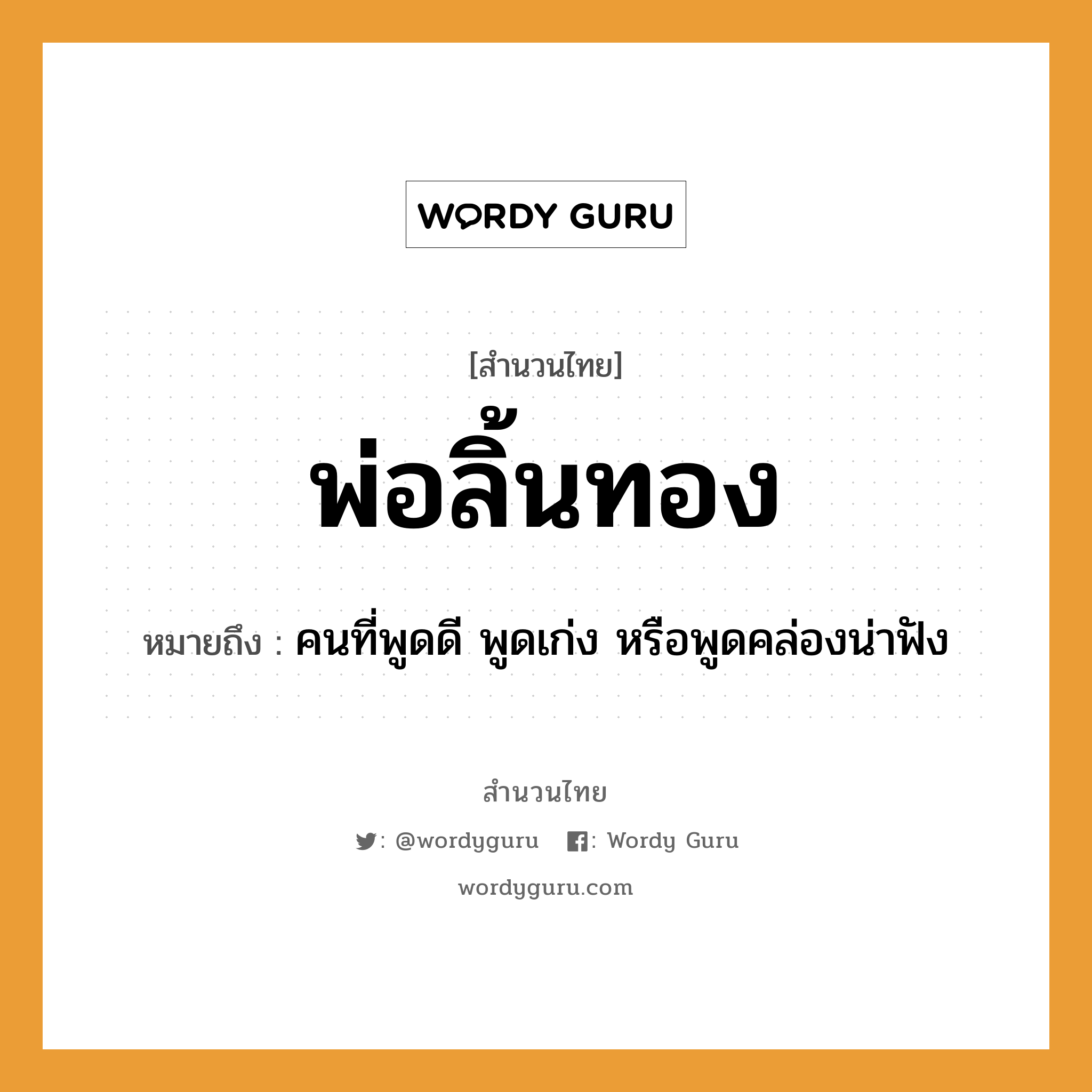 คำพังเพย: พ่อลิ้นทอง หมายถึงอะไร?, หมายถึง คนที่พูดดี พูดเก่ง หรือพูดคล่องน่าฟัง คำนาม คน