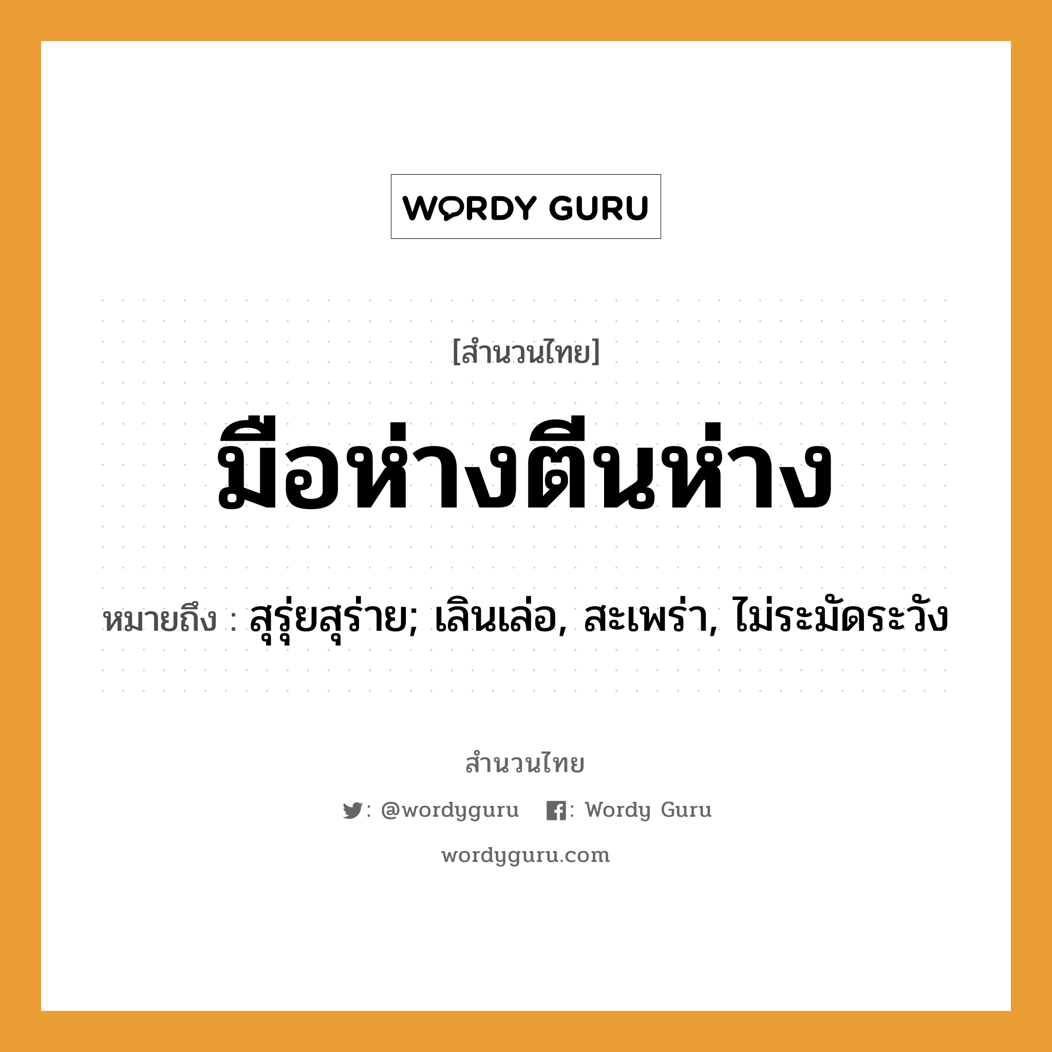 คำพังเพย: มือห่างตีนห่าง หมายถึงอะไร?, หมายถึง สุรุ่ยสุร่าย; เลินเล่อ, สะเพร่า, ไม่ระมัดระวัง