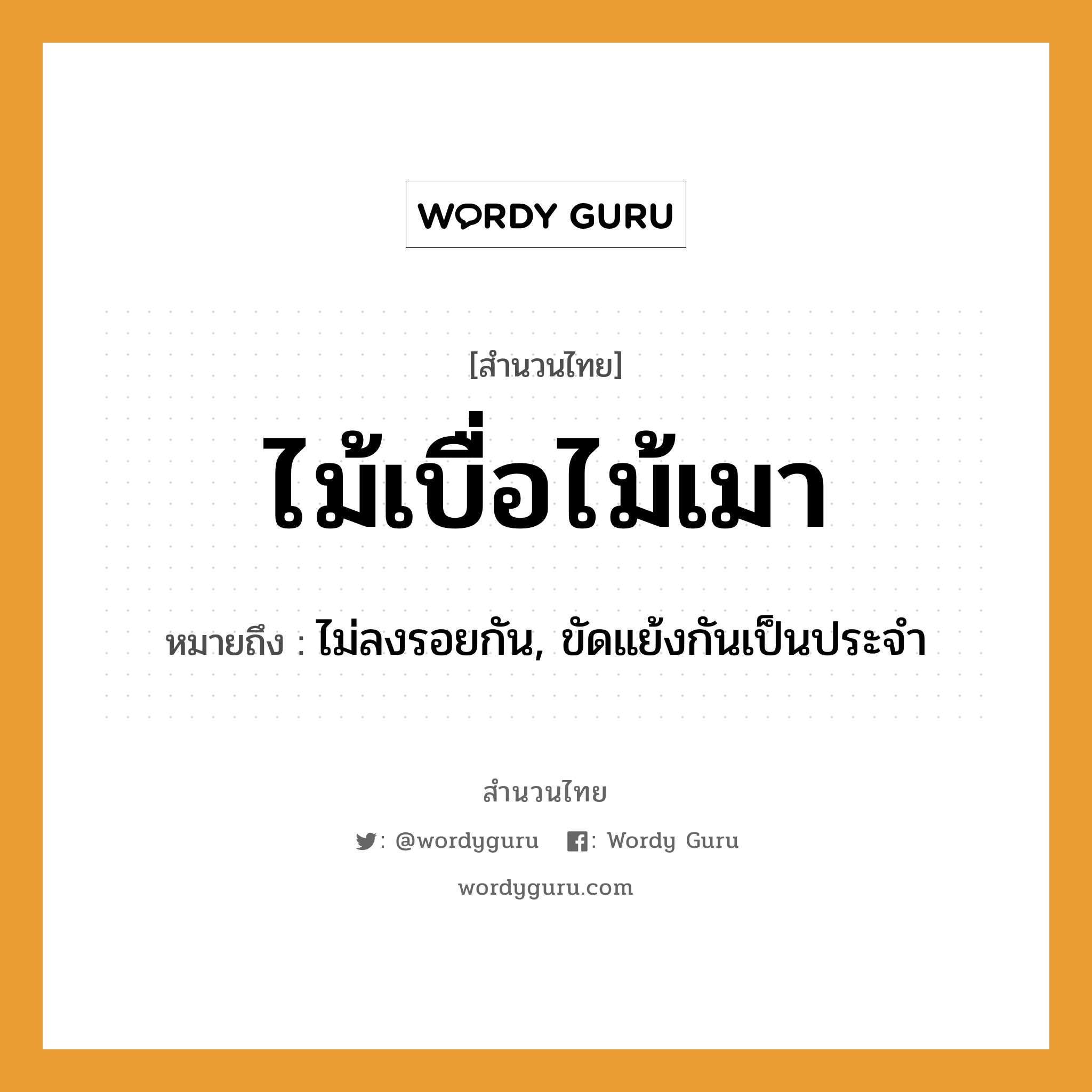 คำพังเพย: ไม้เบื่อไม้เมา หมายถึงอะไร?, หมายถึง ไม่ลงรอยกัน, ขัดแย้งกันเป็นประจำ