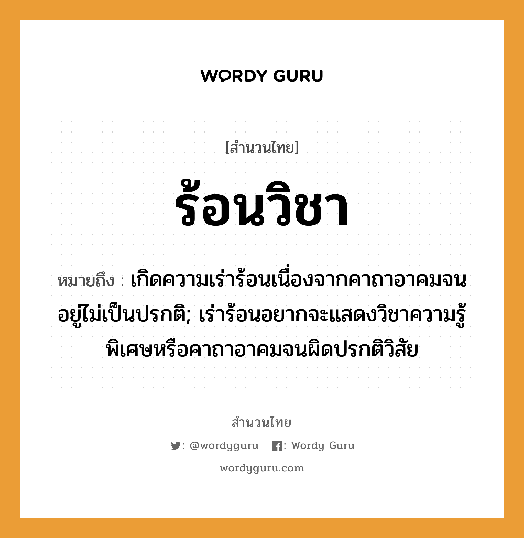 คำพังเพย: ร้อนวิชา หมายถึงอะไร?, หมายถึง เกิดความเร่าร้อนเนื่องจากคาถาอาคมจนอยู่ไม่เป็นปรกติ; เร่าร้อนอยากจะแสดงวิชาความรู้พิเศษหรือคาถาอาคมจนผิดปรกติวิสัย