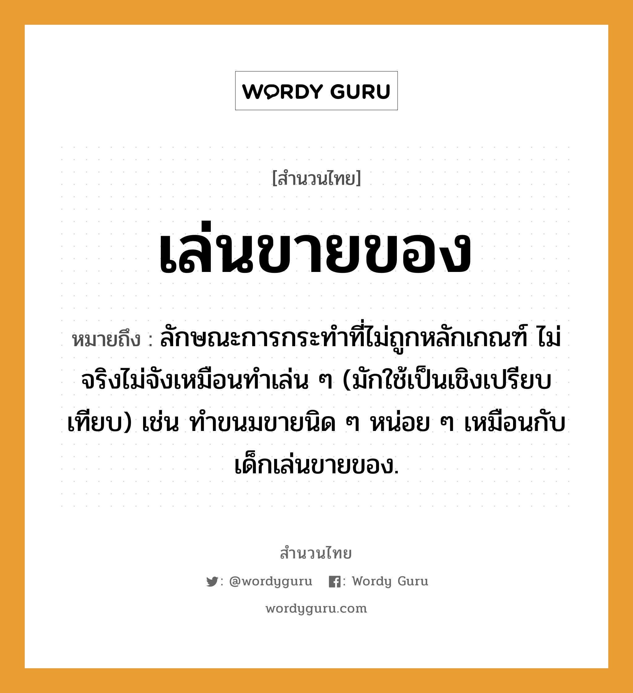 คำพังเพย: เล่นขายของ หมายถึงอะไร?, หมายถึง ลักษณะการกระทําที่ไม่ถูกหลักเกณฑ์ ไม่จริงไม่จังเหมือนทำเล่น ๆ (มักใช้เป็นเชิงเปรียบเทียบ) เช่น ทำขนมขายนิด ๆ หน่อย ๆ เหมือนกับเด็กเล่นขายของ. อาหาร ขนม