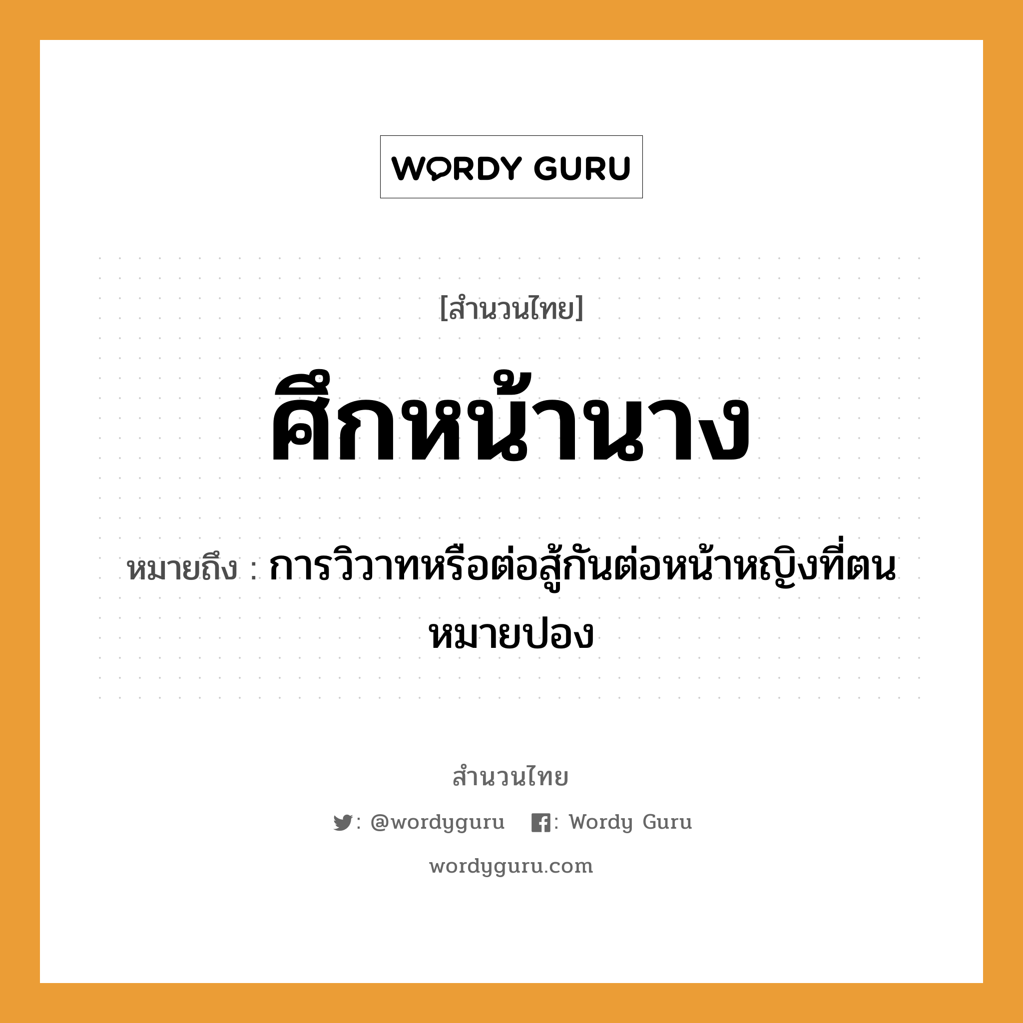 คำพังเพย: ศึกหน้านาง หมายถึงอะไร?, หมายถึง การวิวาทหรือต่อสู้กันต่อหน้าหญิงที่ตนหมายปอง คำนาม หญิง