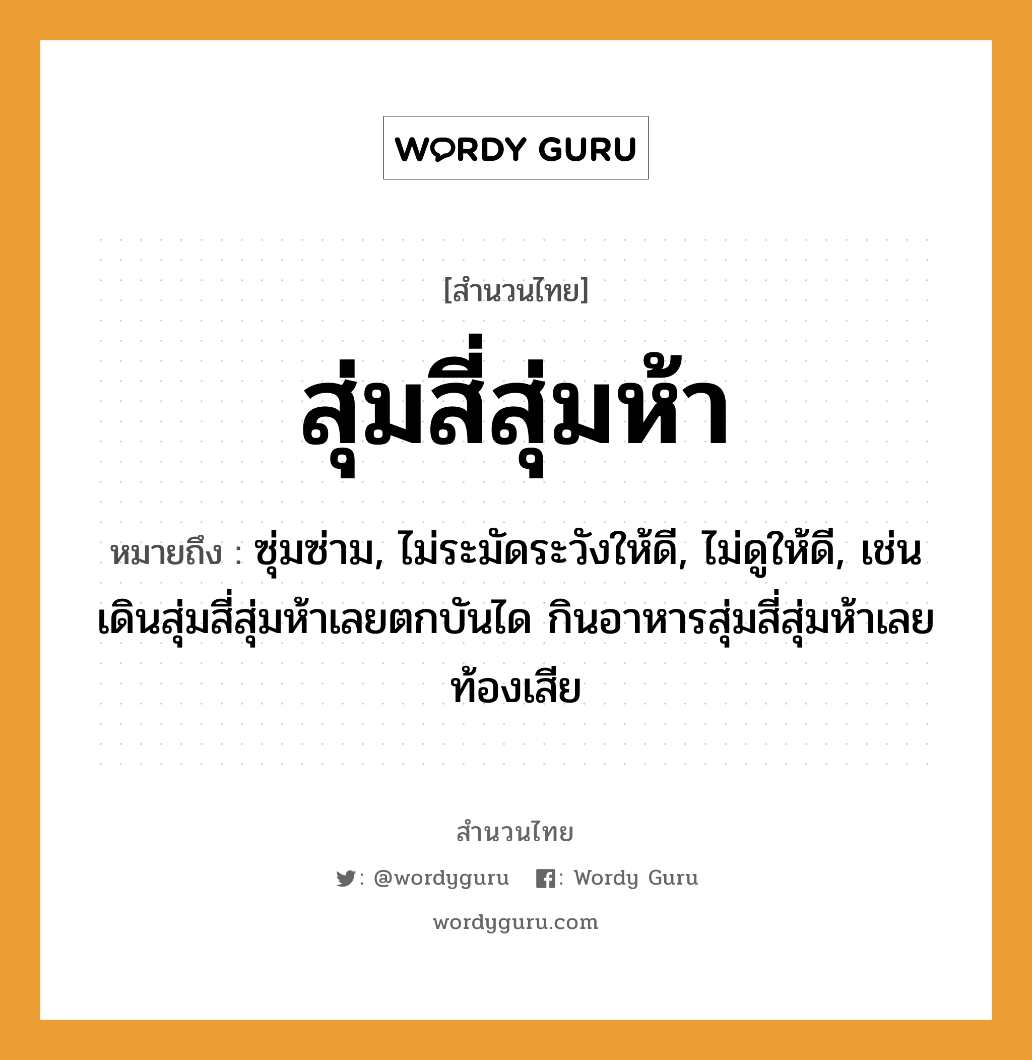 คำพังเพย: สุ่มสี่สุ่มห้า หมายถึงอะไร?, หมายถึง ซุ่มซ่าม, ไม่ระมัดระวังให้ดี, ไม่ดูให้ดี, เช่น เดินสุ่มสี่สุ่มห้าเลยตกบันได กินอาหารสุ่มสี่สุ่มห้าเลยท้องเสีย