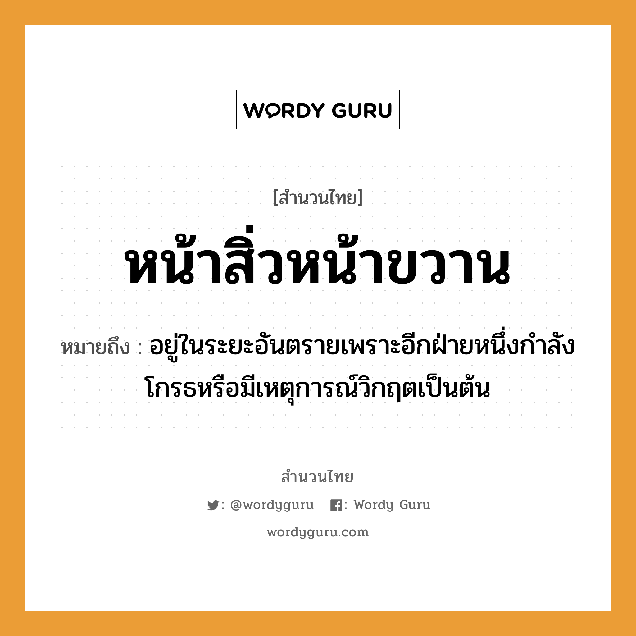 คำพังเพย: หน้าสิ่วหน้าขวาน หมายถึงอะไร?, หมายถึง อยู่ในระยะอันตรายเพราะอีกฝ่ายหนึ่งกําลังโกรธหรือมีเหตุการณ์วิกฤตเป็นต้น