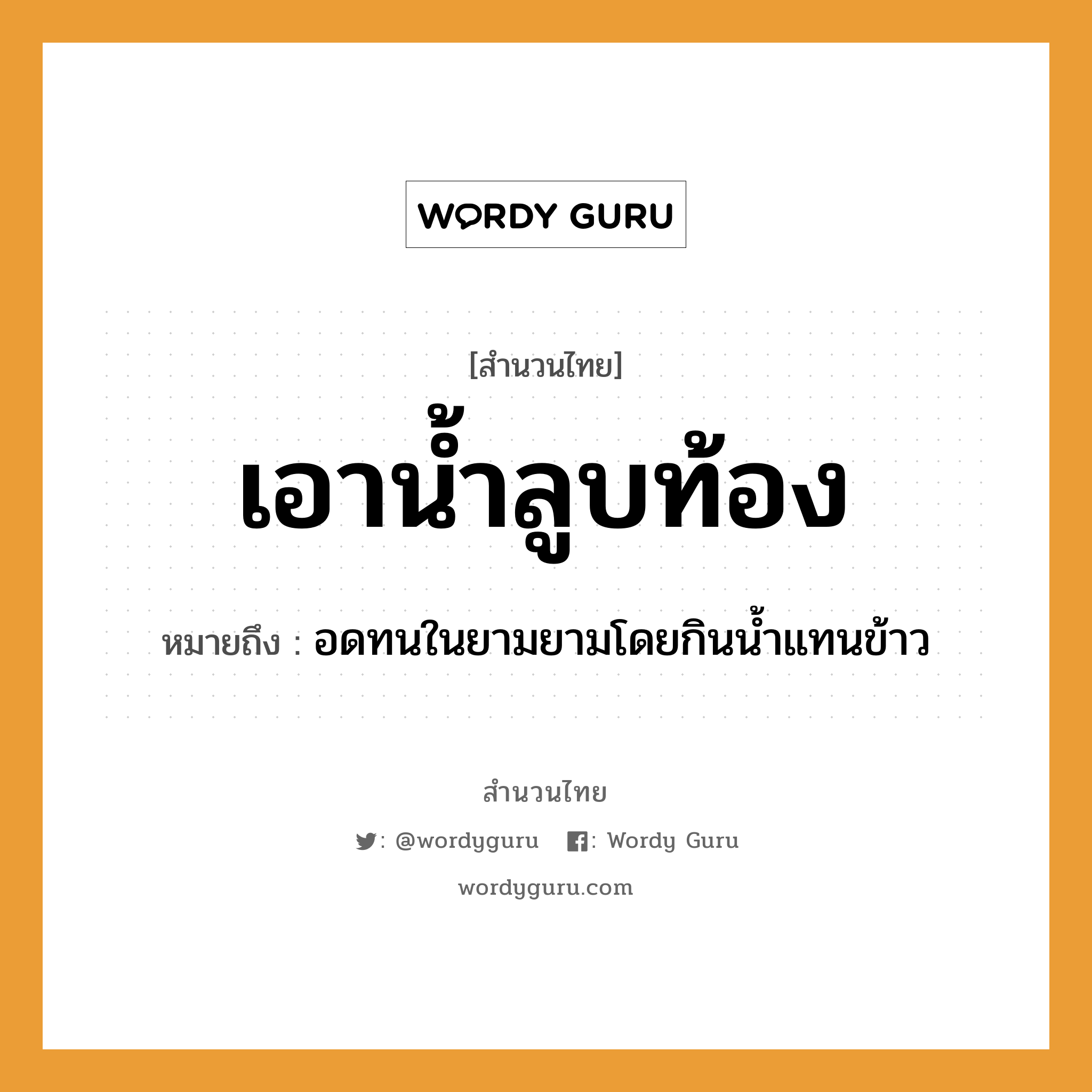 คำพังเพย: เอาน้ำลูบท้อง หมายถึงอะไร?, หมายถึง อดทนในยามยามโดยกินน้ำแทนข้าว อาหาร ข้าว