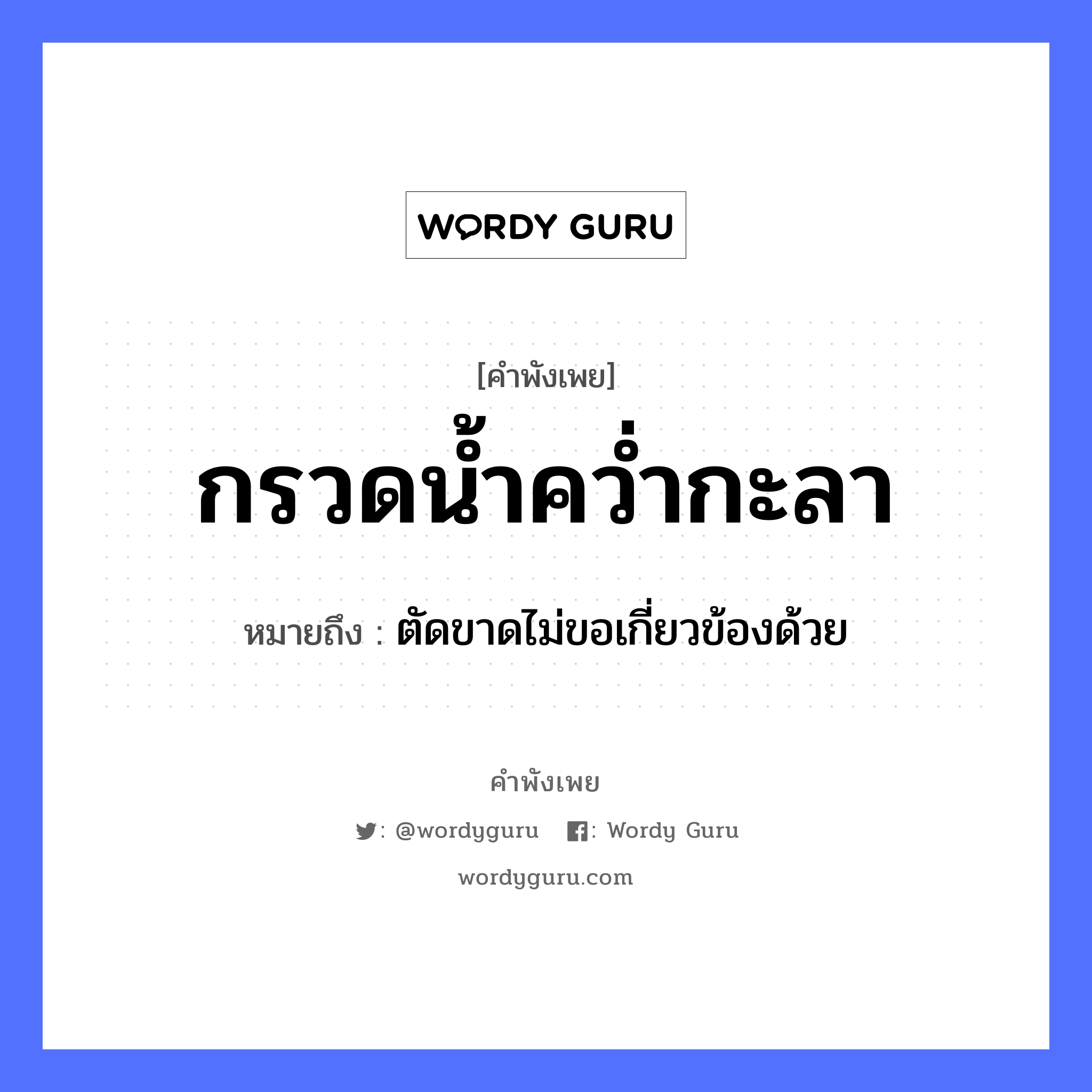 คำพังเพย: กรวดน้ำคว่ำกะลา หมายถึงอะไร?, หมายถึง ตัดขาดไม่ขอเกี่ยวข้องด้วย คำกริยา คว่ำ ธรรมชาติ น้ำ