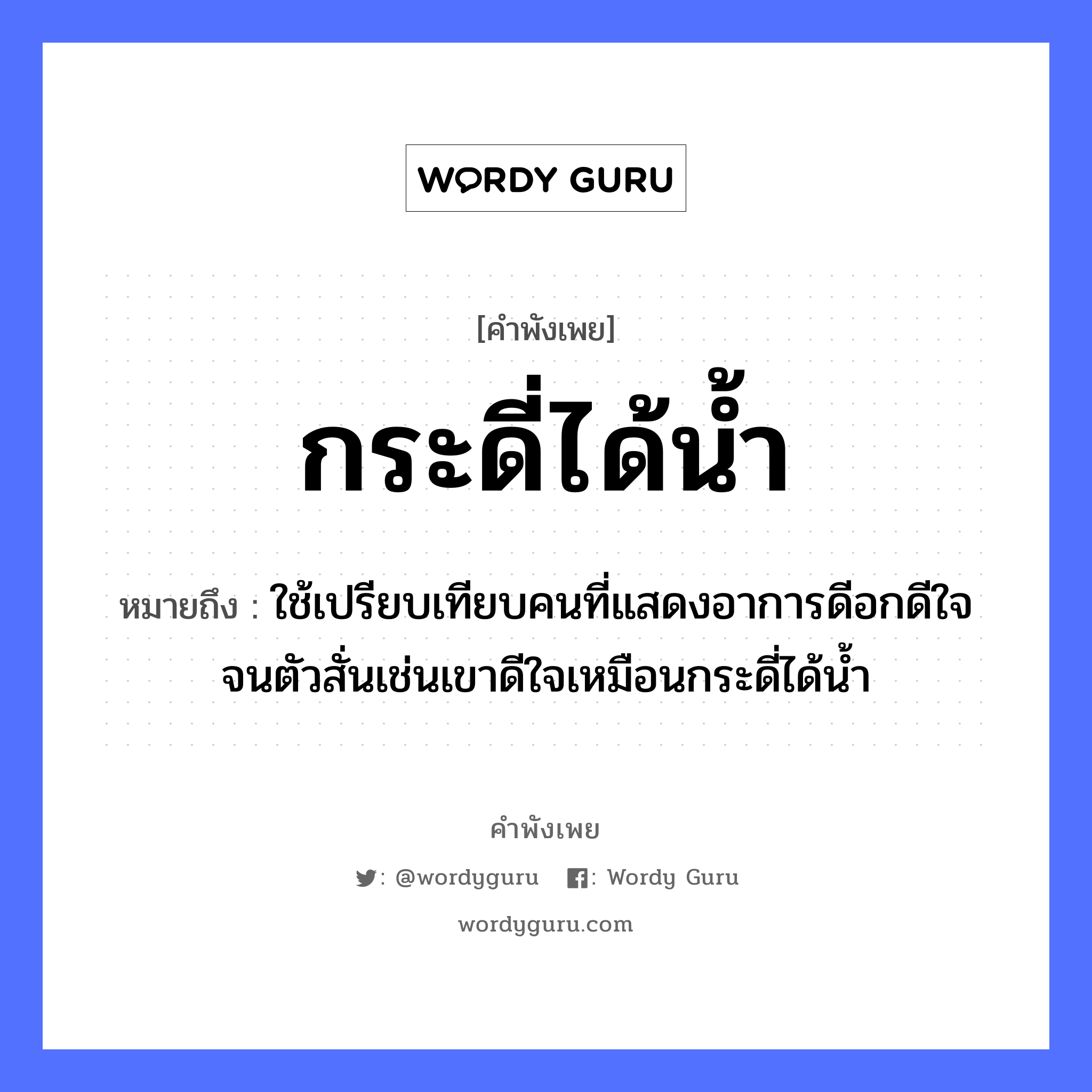 คำพังเพย: กระดี่ได้น้ำ หมายถึงอะไร?, หมายถึง ใช้เปรียบเทียบคนที่แสดงอาการดีอกดีใจจนตัวสั่นเช่นเขาดีใจเหมือนกระดี่ได้น้ำ คำนาม คน อวัยวะ ใจ, ตัว ธรรมชาติ น้ำ