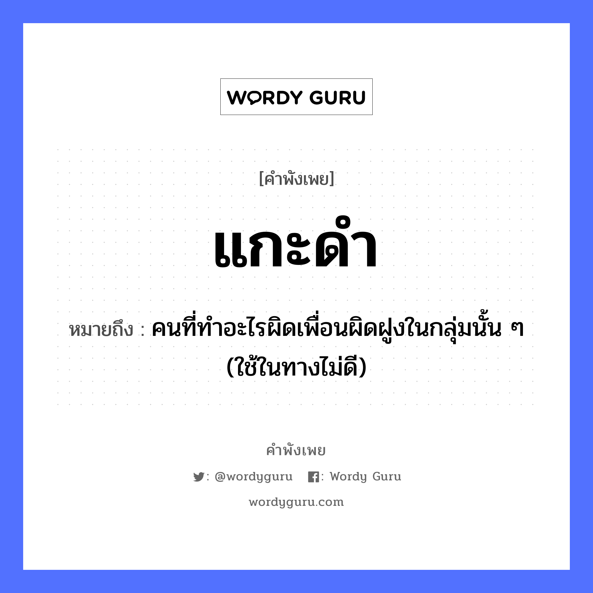 คำพังเพย: แกะดำ หมายถึงอะไร?, หมายถึง คนที่ทําอะไรผิดเพื่อนผิดฝูงในกลุ่มนั้น ๆ (ใช้ในทางไม่ดี) คำนาม คน