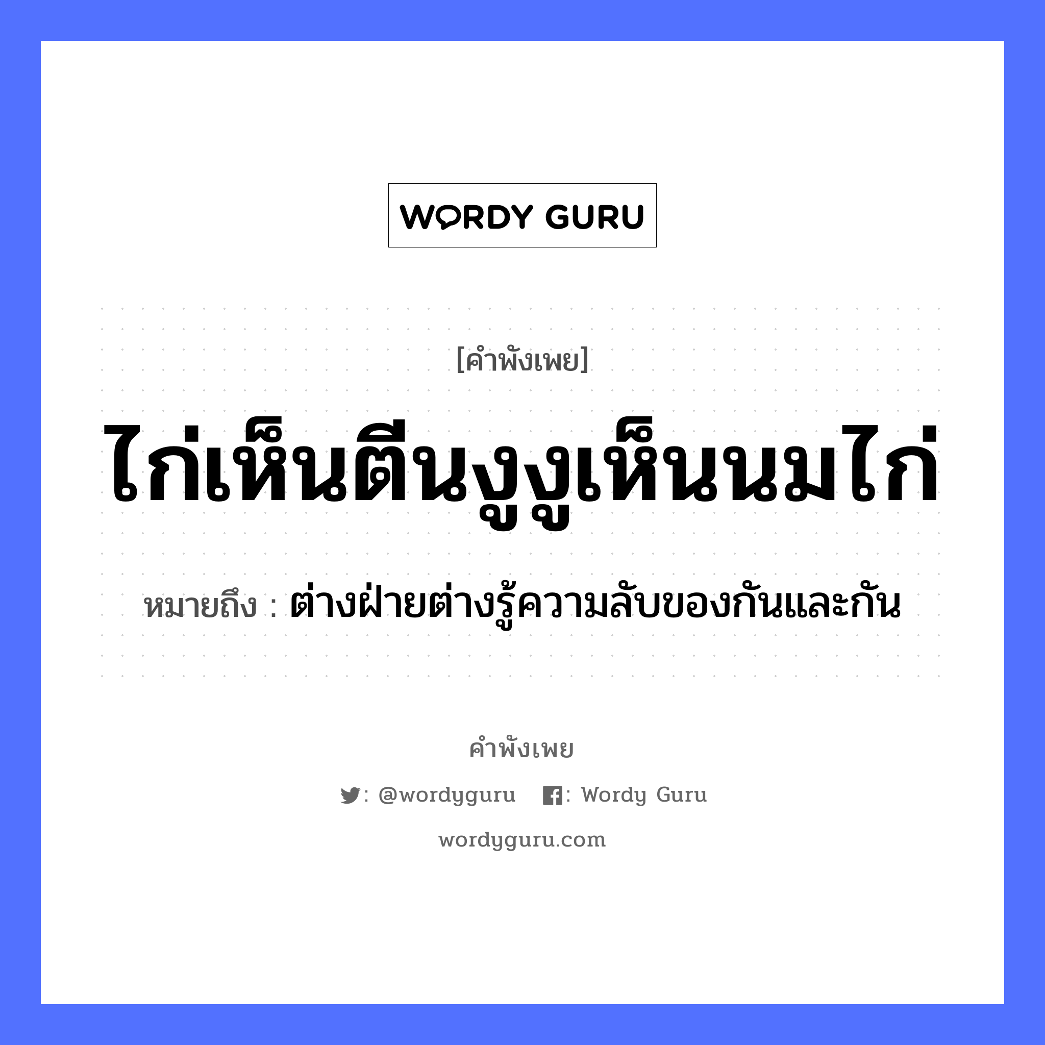 คำพังเพย: ไก่เห็นตีนงู งูเห็นนมไก่ หมายถึงอะไร?, หมายถึง ต่างฝ่ายต่างรู้ความลับของกันและกัน สัตว์ ไก่, งู อวัยวะ ตีน