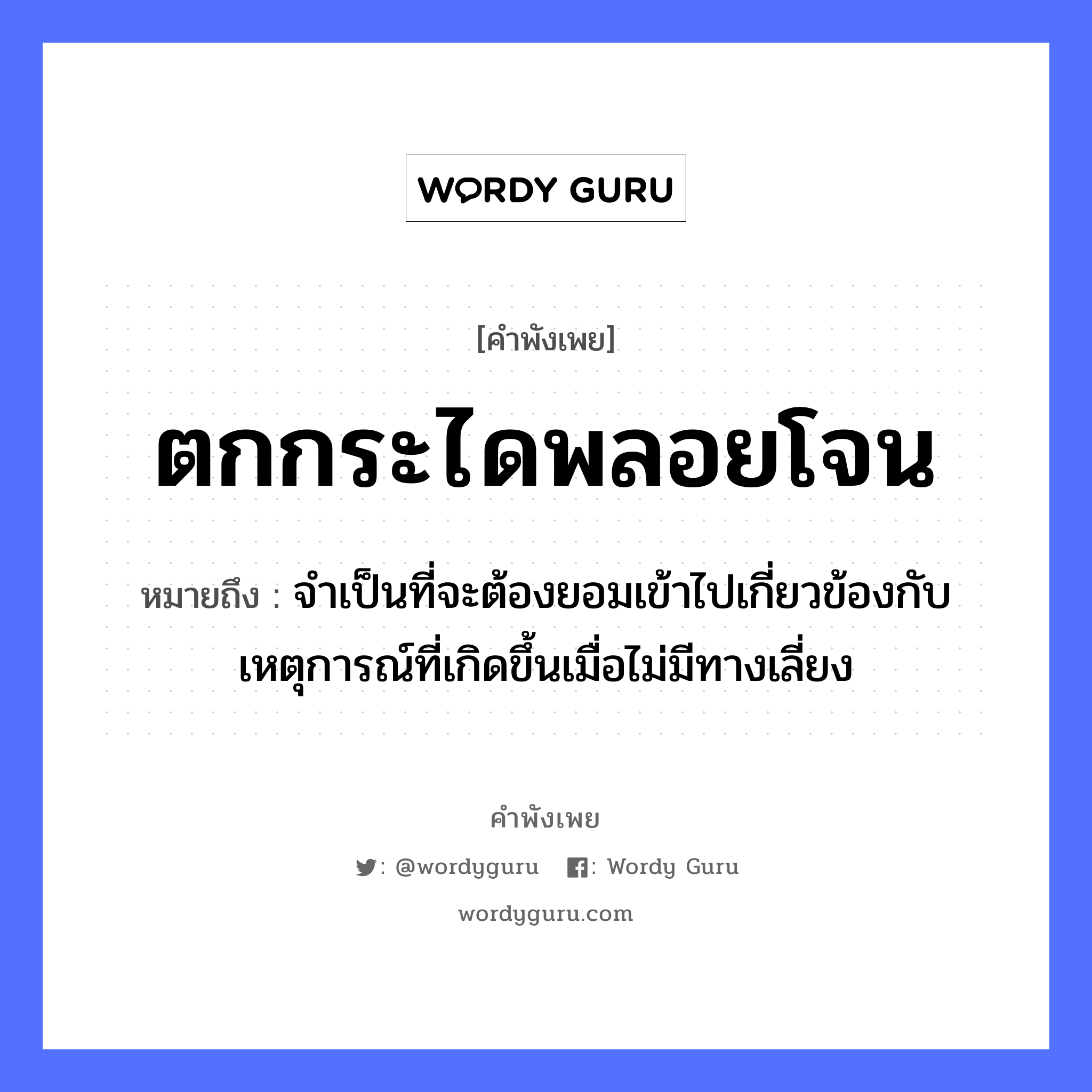 คำพังเพย: ตกกระไดพลอยโจน หมายถึงอะไร?, หมายถึง จําเป็นที่จะต้องยอมเข้าไปเกี่ยวข้องกับเหตุการณ์ที่เกิดขึ้นเมื่อไม่มีทางเลี่ยง