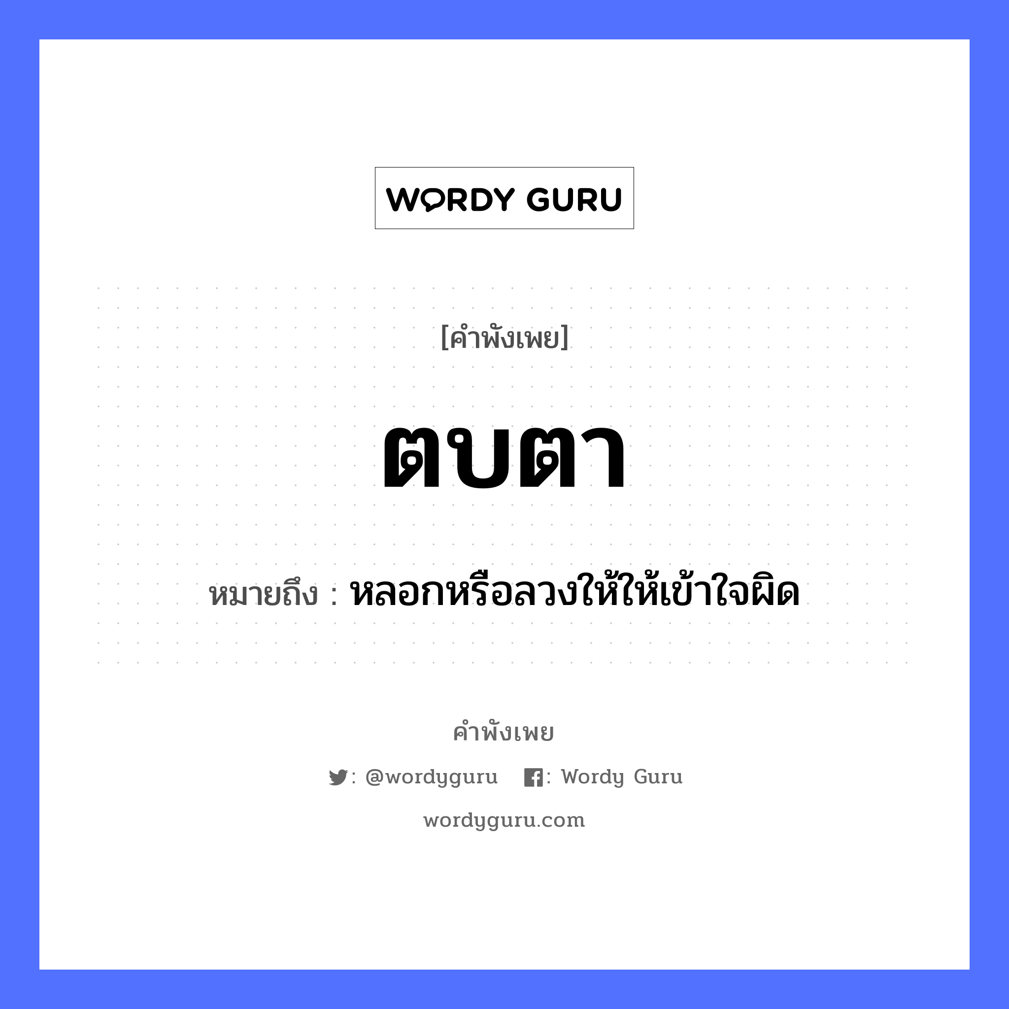 คำพังเพย: ตบตา หมายถึงอะไร?, หมายถึง หลอกหรือลวงให้ให้เข้าใจผิด อวัยวะ ตา, ใจ คำกริยา ตบ