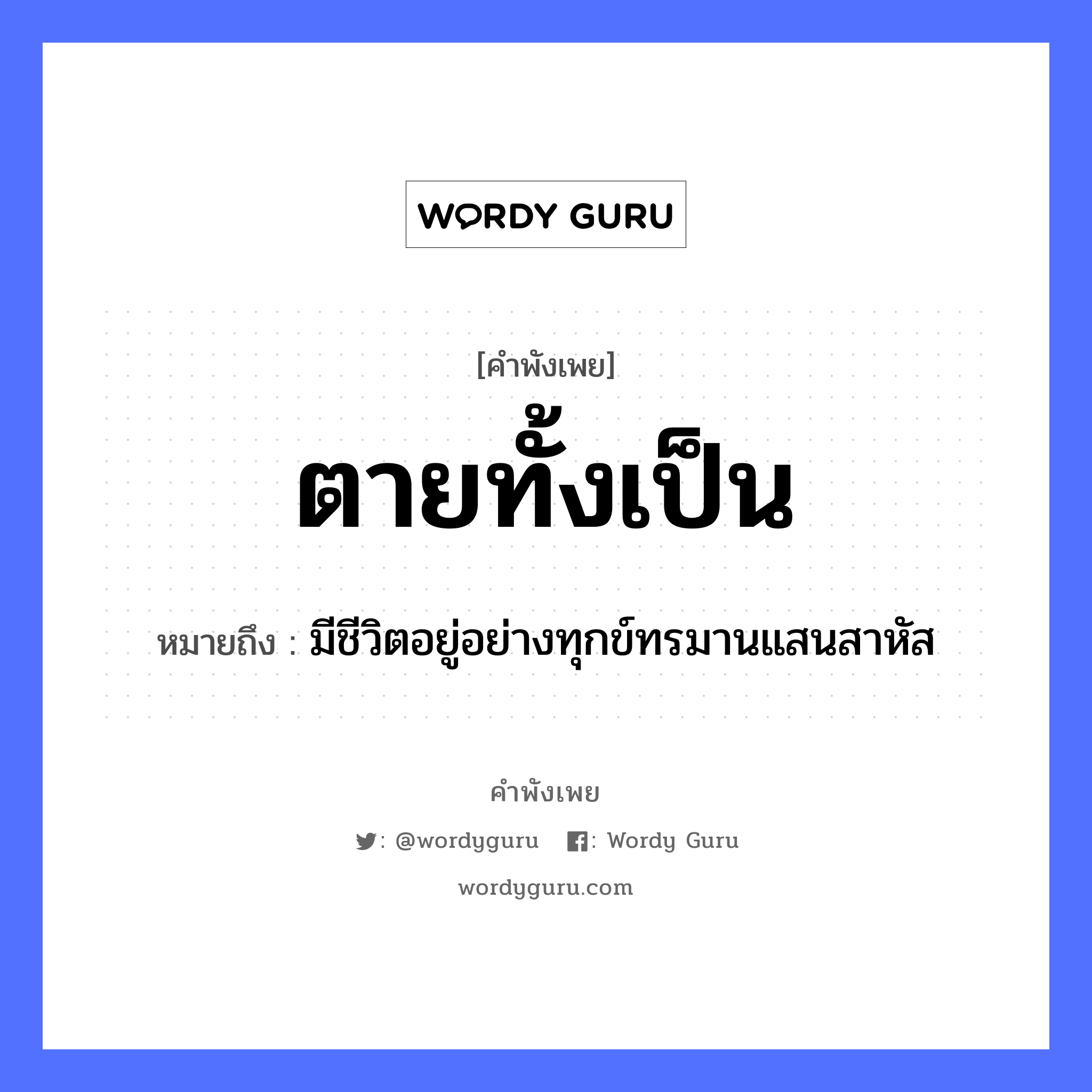 คำพังเพย: ตายทั้งเป็น หมายถึงอะไร?, หมายถึง มีชีวิตอยู่อย่างทุกข์ทรมานแสนสาหัส คำกริยา ตาย