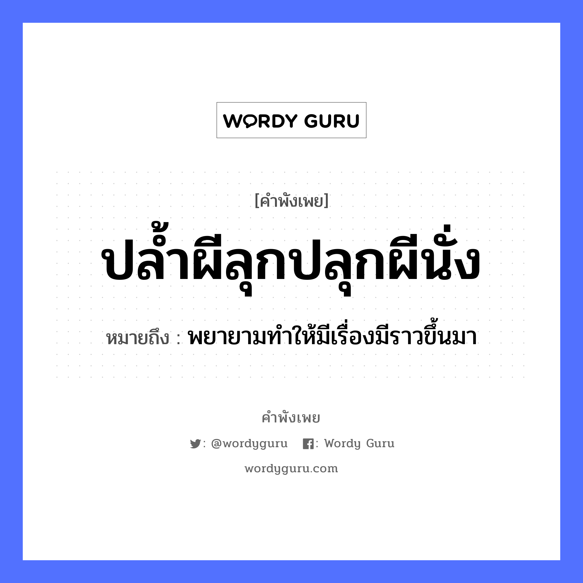 คำพังเพย: ปล้ำผีลุกปลุกผีนั่ง หมายถึงอะไร?, หมายถึง พยายามทําให้มีเรื่องมีราวขึ้นมา คำนาม ผี