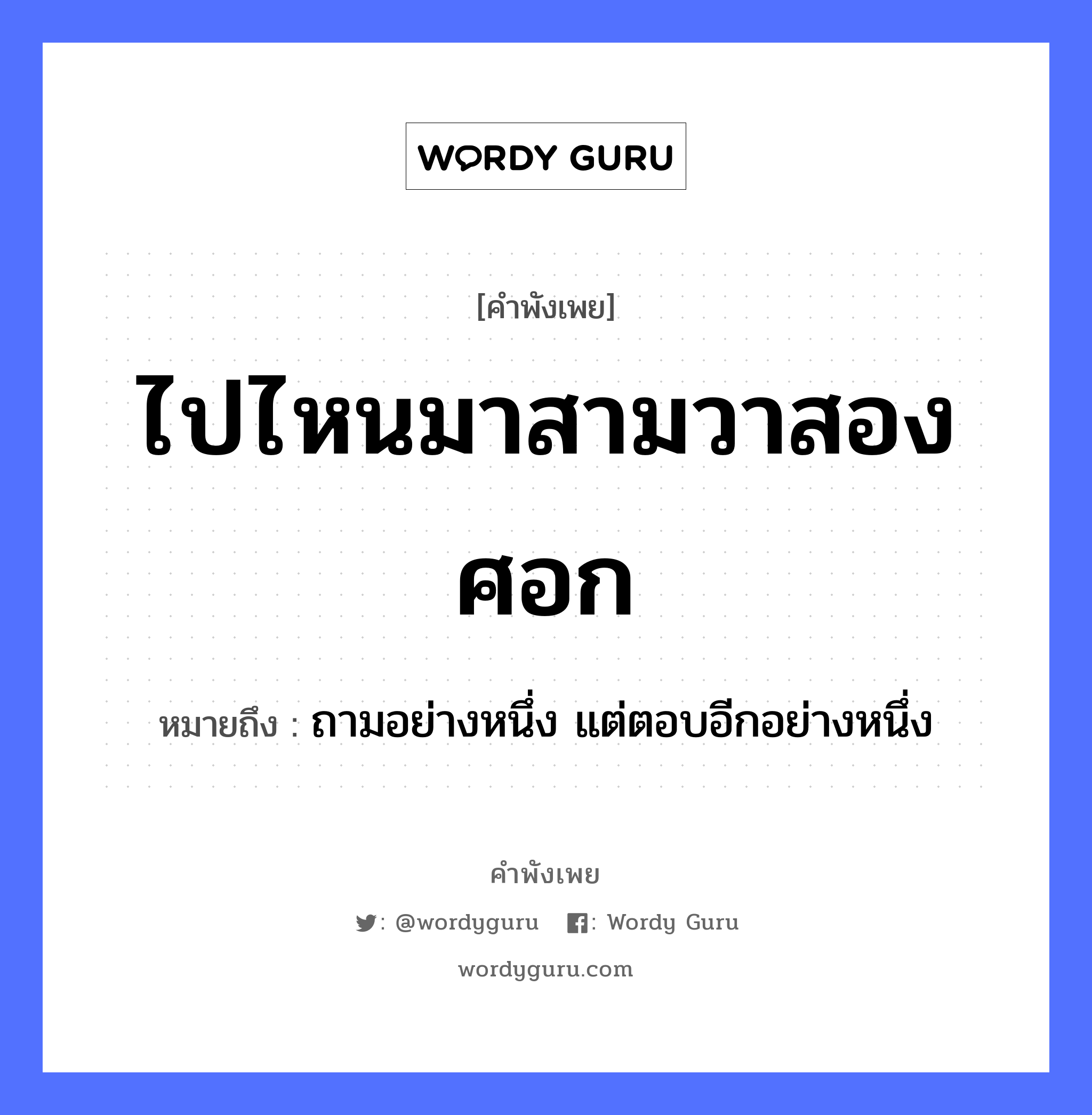 คำพังเพย: ไปไหนมาสามวาสองศอก หมายถึงอะไร?, หมายถึง ถามอย่างหนึ่ง แต่ตอบอีกอย่างหนึ่ง