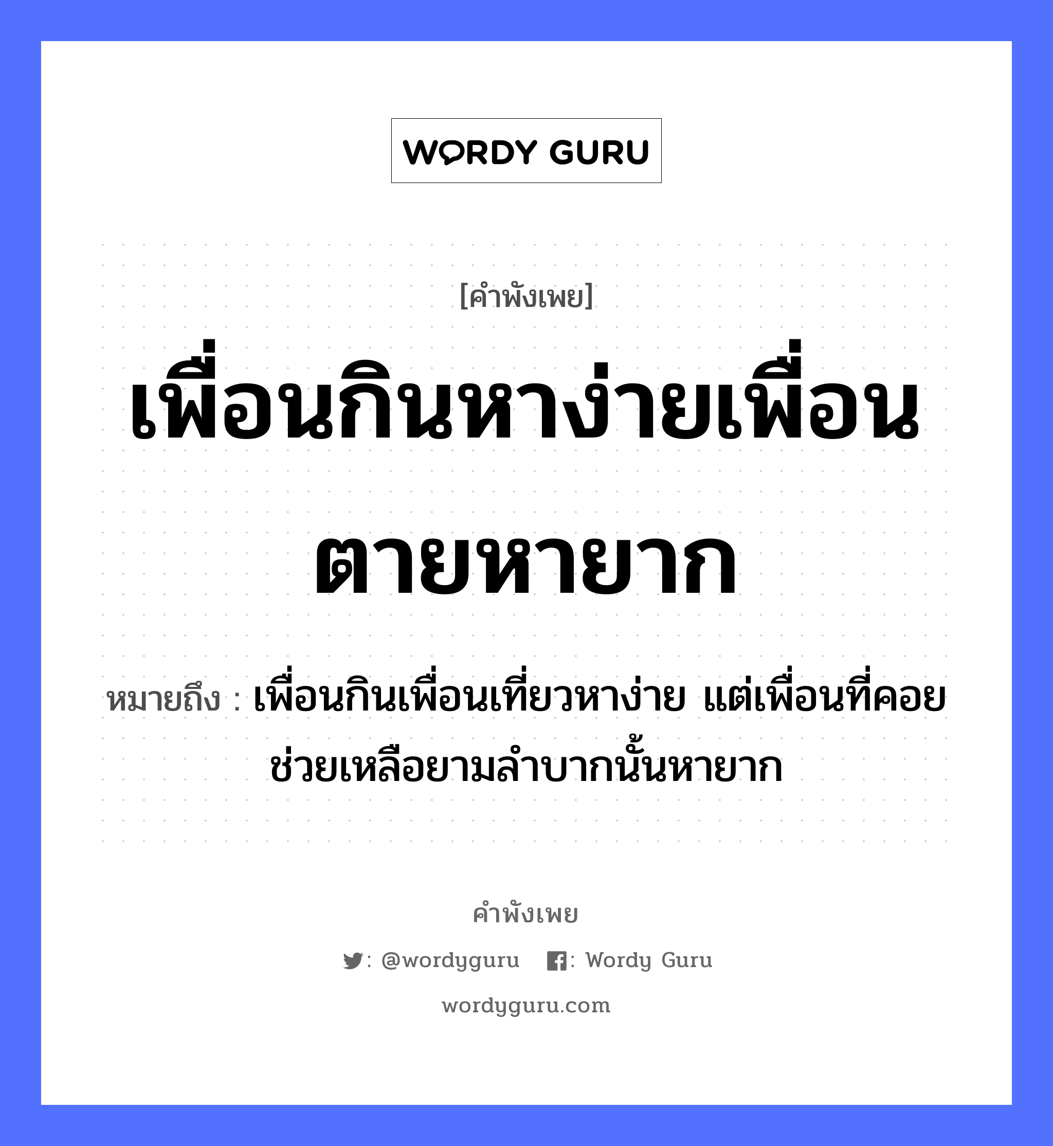 คำพังเพย: เพื่อนกินหาง่ายเพื่อนตายหายาก หมายถึงอะไร?, หมายถึง เพื่อนกินเพื่อนเที่ยวหาง่าย แต่เพื่อนที่คอยช่วยเหลือยามลำบากนั้นหายาก คำกริยา ตาย