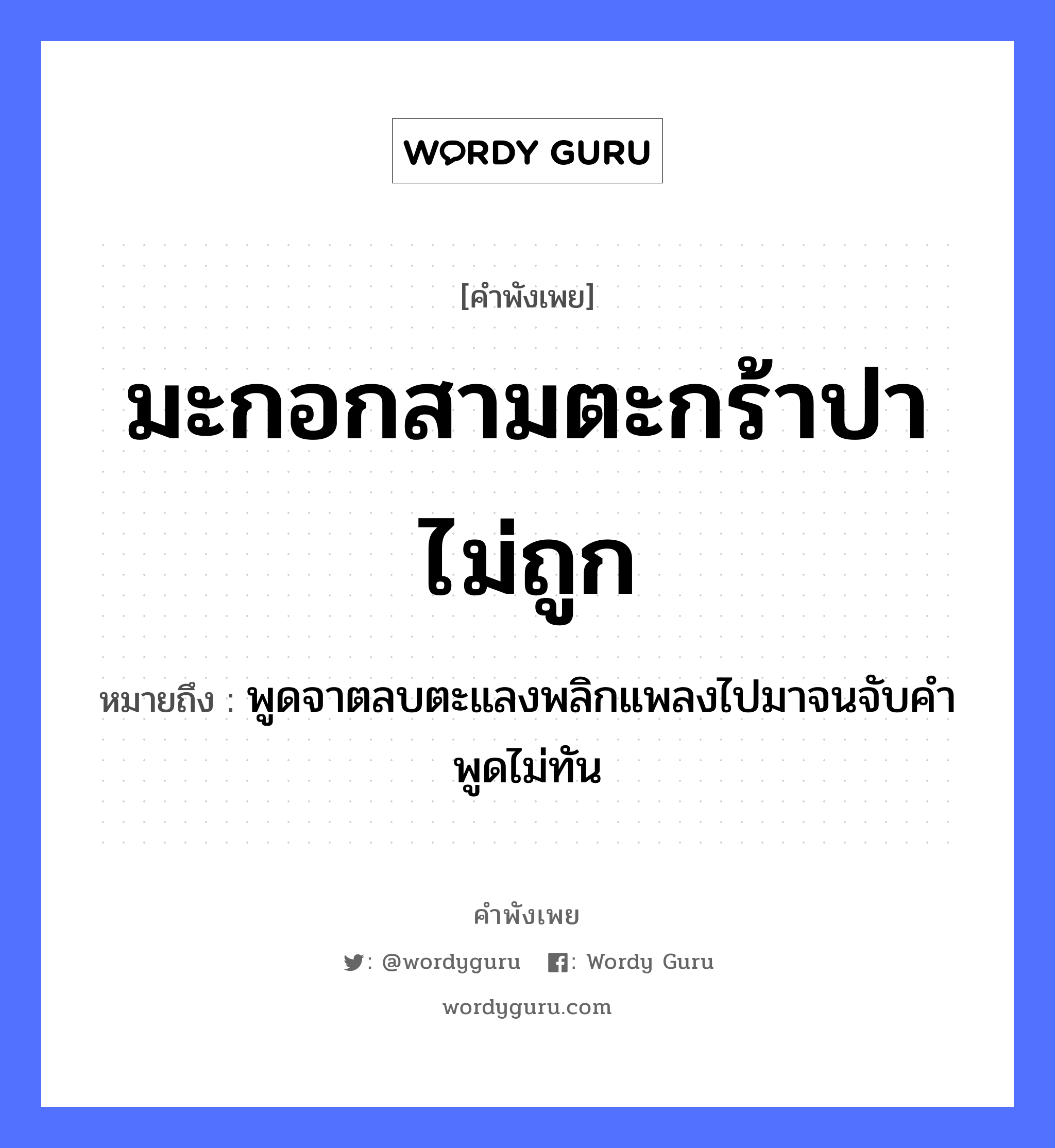 คำพังเพย: มะกอกสามตะกร้าปาไม่ถูก หมายถึงอะไร?, หมายถึง พูดจาตลบตะแลงพลิกแพลงไปมาจนจับคำพูดไม่ทัน คำกริยา จับ