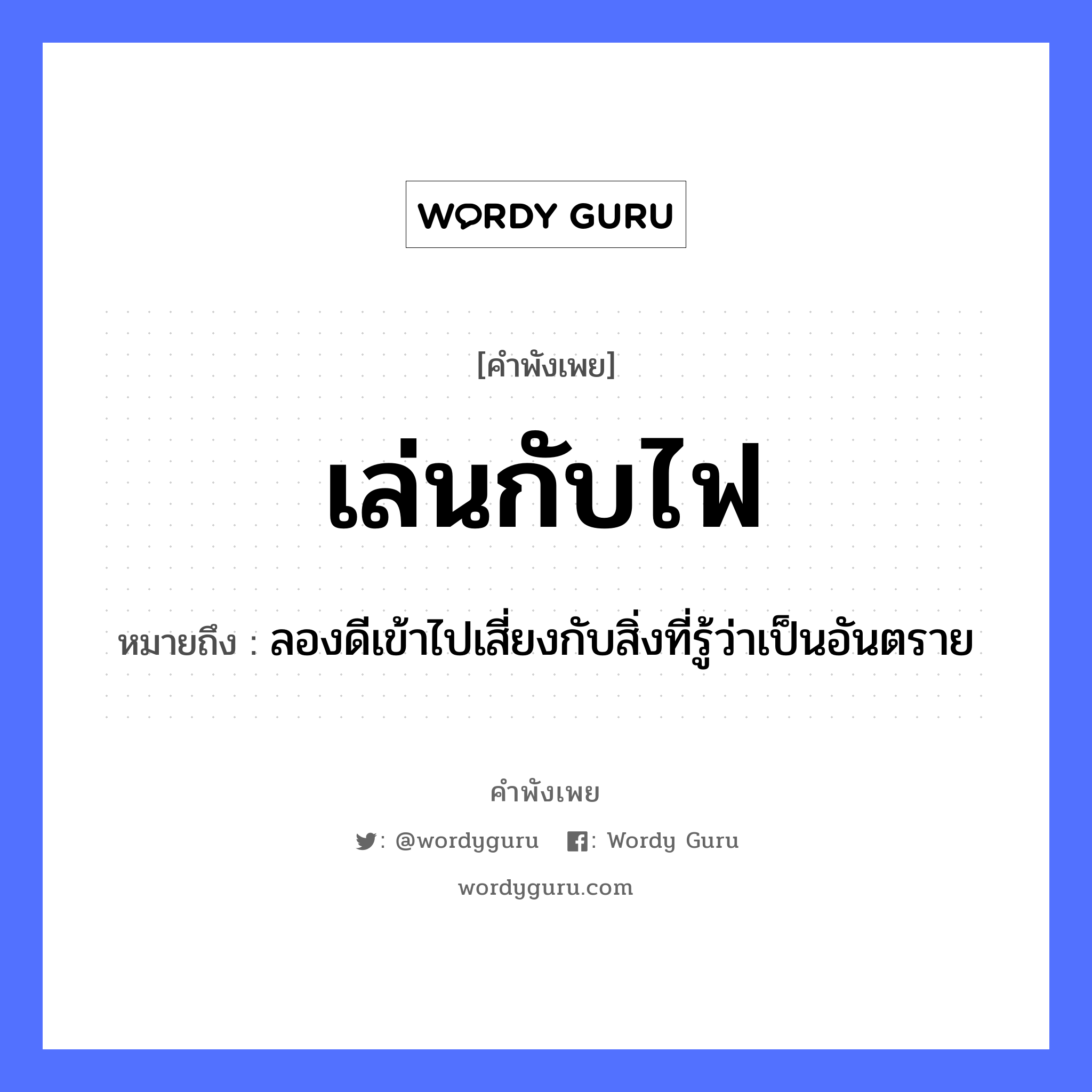 คำพังเพย: เล่นกับไฟ หมายถึงอะไร?, หมายถึง ลองดีเข้าไปเสี่ยงกับสิ่งที่รู้ว่าเป็นอันตราย ธรรมชาติ ไฟ