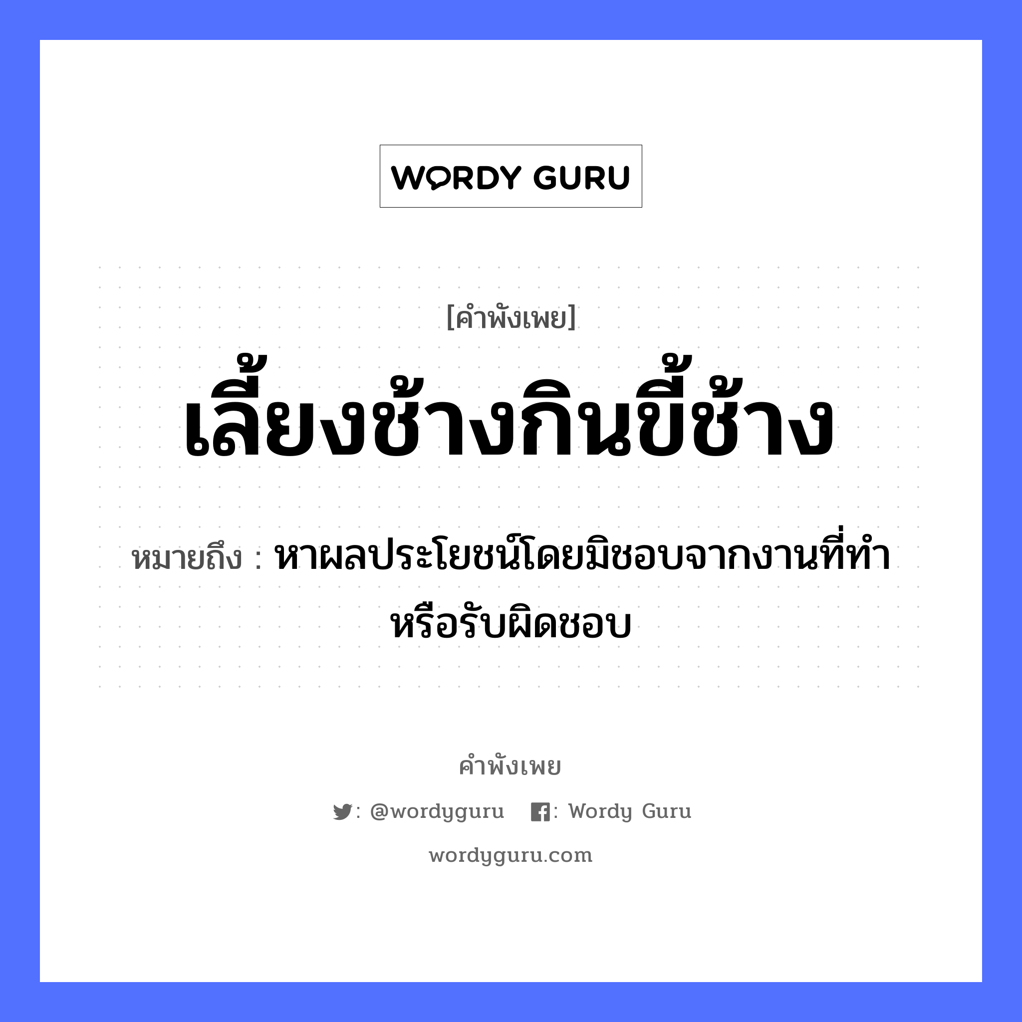 คำพังเพย: เลี้ยงช้างกินขี้ช้าง หมายถึงอะไร?, หมายถึง หาผลประโยชน์โดยมิชอบจากงานที่ทำ หรือรับผิดชอบ สัตว์ ช้าง