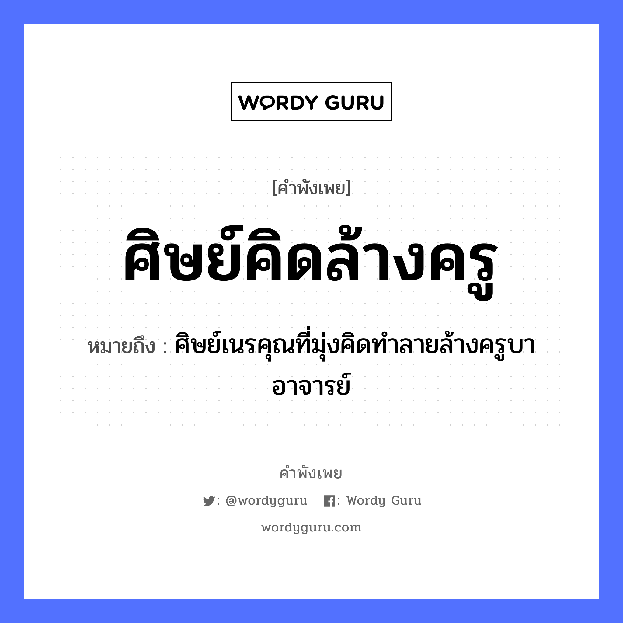 คำพังเพย: ศิษย์คิดล้างครู หมายถึงอะไร?, หมายถึง ศิษย์เนรคุณที่มุ่งคิดทำลายล้างครูบาอาจารย์ คำนาม ครู อาชีพ ครู