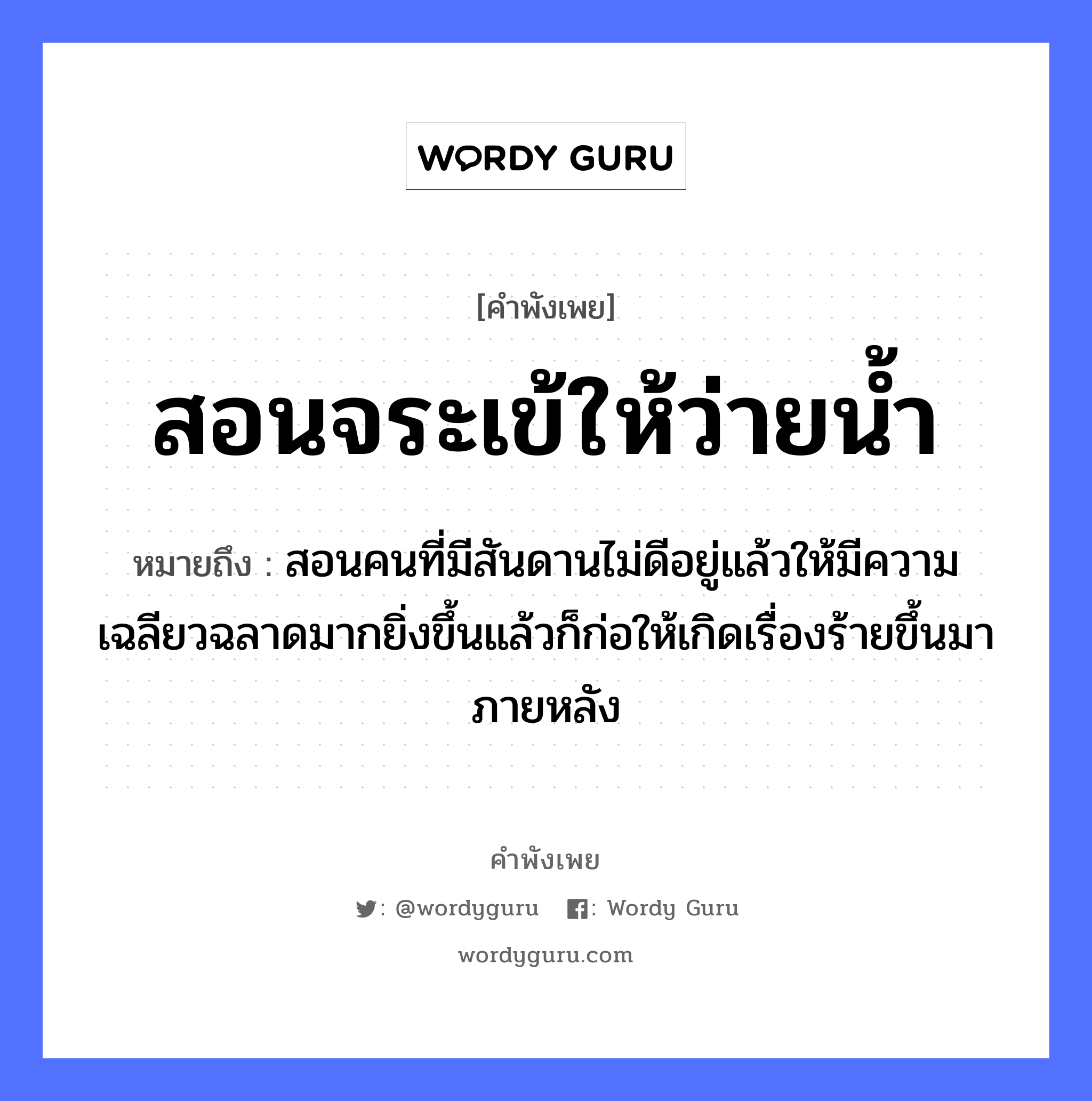 คำพังเพย: สอนจระเข้ให้ว่ายน้ำ หมายถึงอะไร?, หมายถึง สอนคนที่มีสันดานไม่ดีอยู่แล้วให้มีความเฉลียวฉลาดมากยิ่งขึ้นแล้วก็ก่อให้เกิดเรื่องร้ายขึ้นมาภายหลัง ธรรมชาติ น้ำ คำนาม คน