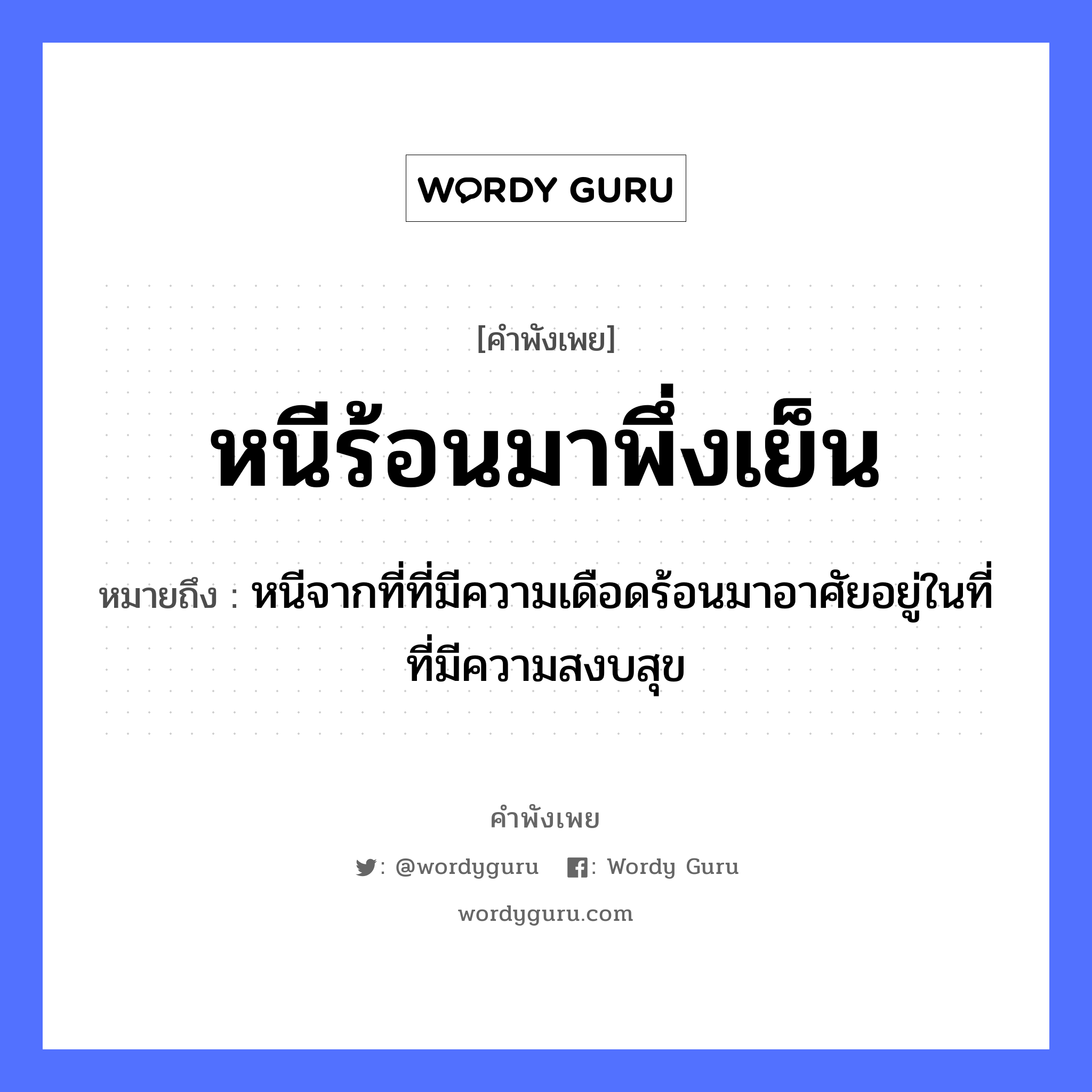 คำพังเพย: หนีร้อนมาพึ่งเย็น หมายถึงอะไร?, หมายถึง หนีจากที่ที่มีความเดือดร้อนมาอาศัยอยู่ในที่ที่มีความสงบสุข