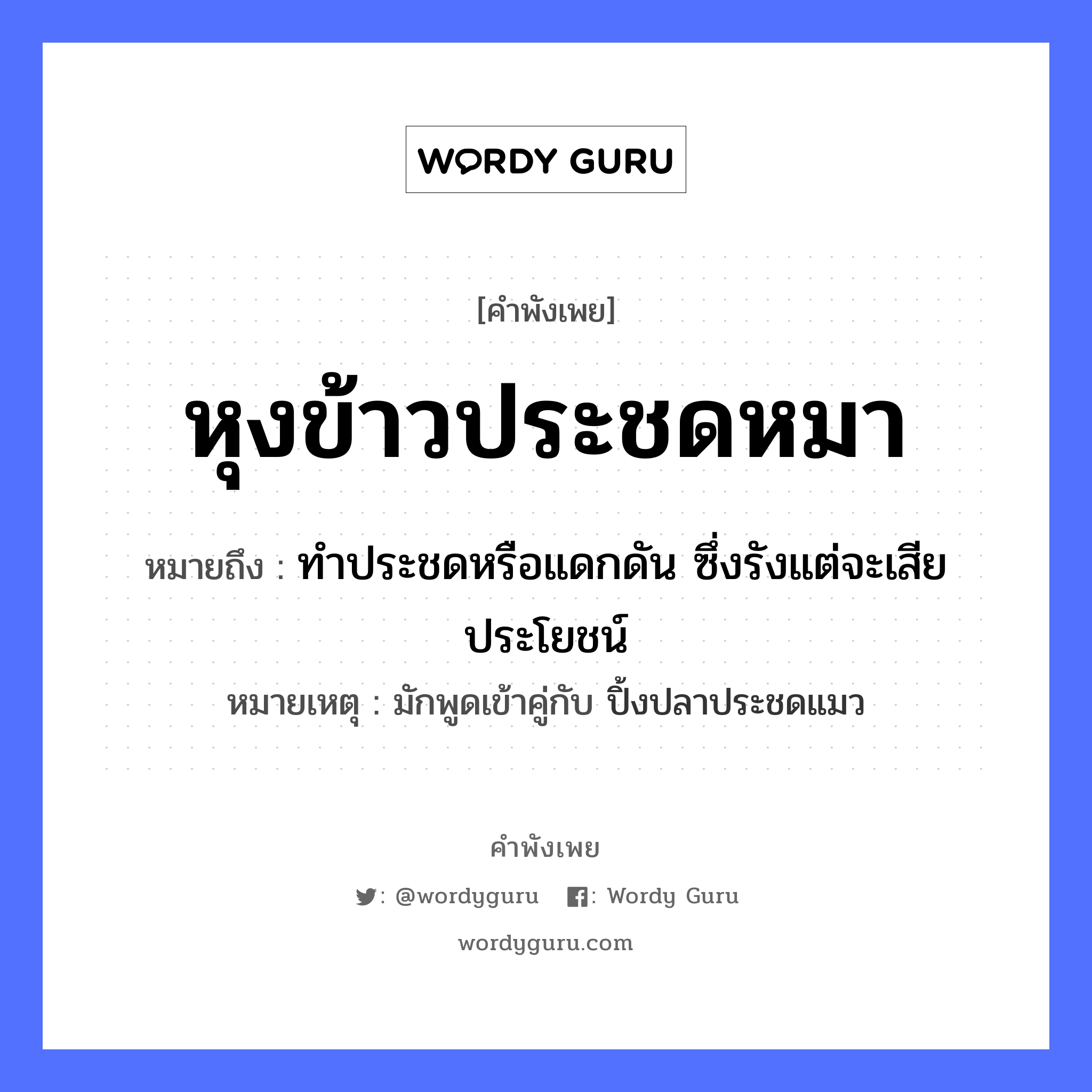 คำพังเพย: หุงข้าวประชดหมา หมายถึงอะไร?, หมายถึง ทําประชดหรือแดกดัน ซึ่งรังแต่จะเสียประโยชน์ หมายเหตุ มักพูดเข้าคู่กับ ปิ้งปลาประชดแมว สัตว์ หมา อาหาร ข้าว หมวด สัตว์