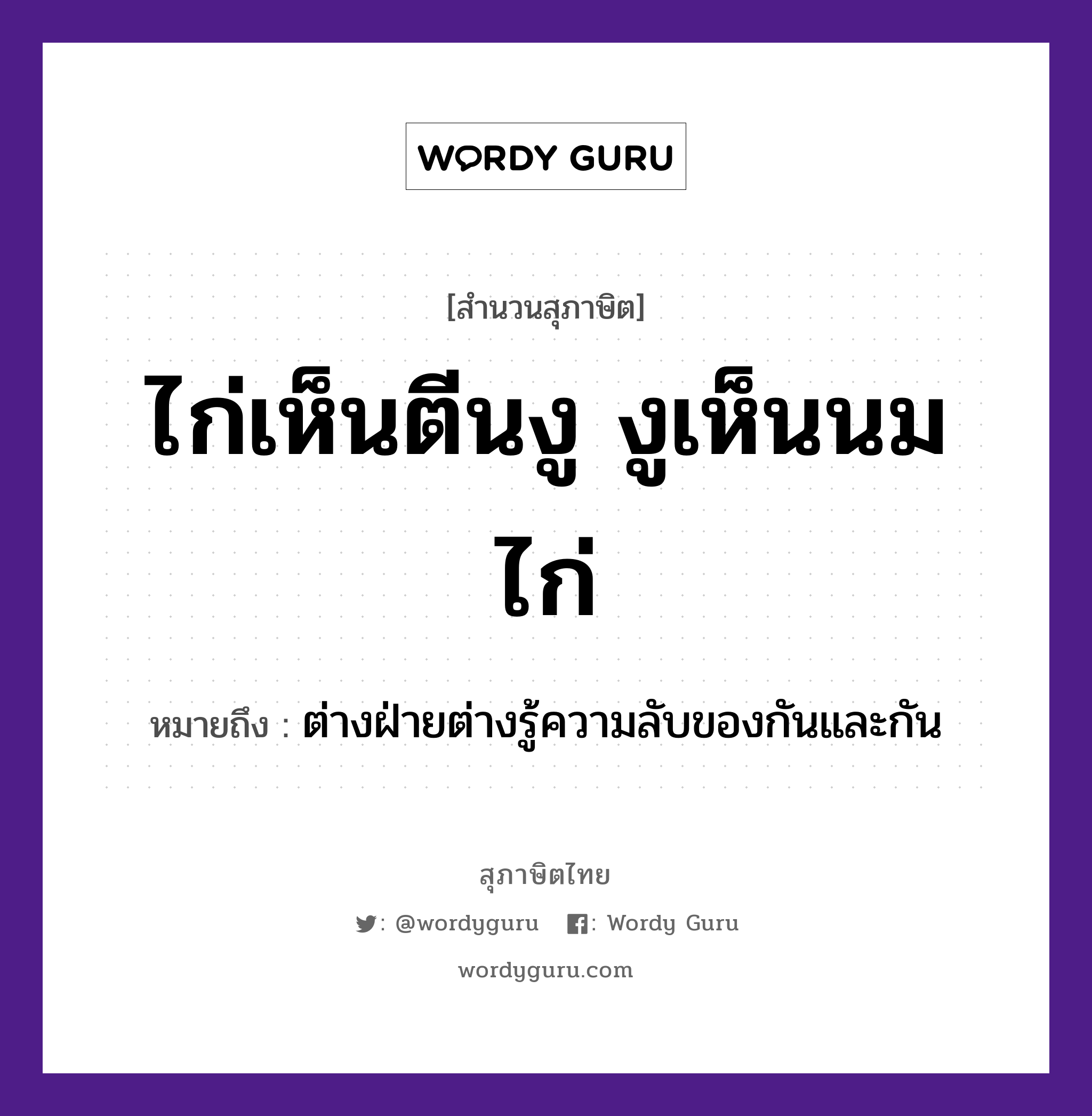 คำพังเพย: ไก่เห็นตีนงู งูเห็นนมไก่ หมายถึงอะไร?, หมายถึง ต่างฝ่ายต่างรู้ความลับของกันและกัน อวัยวะ ตีน สัตว์ ไก่, งู