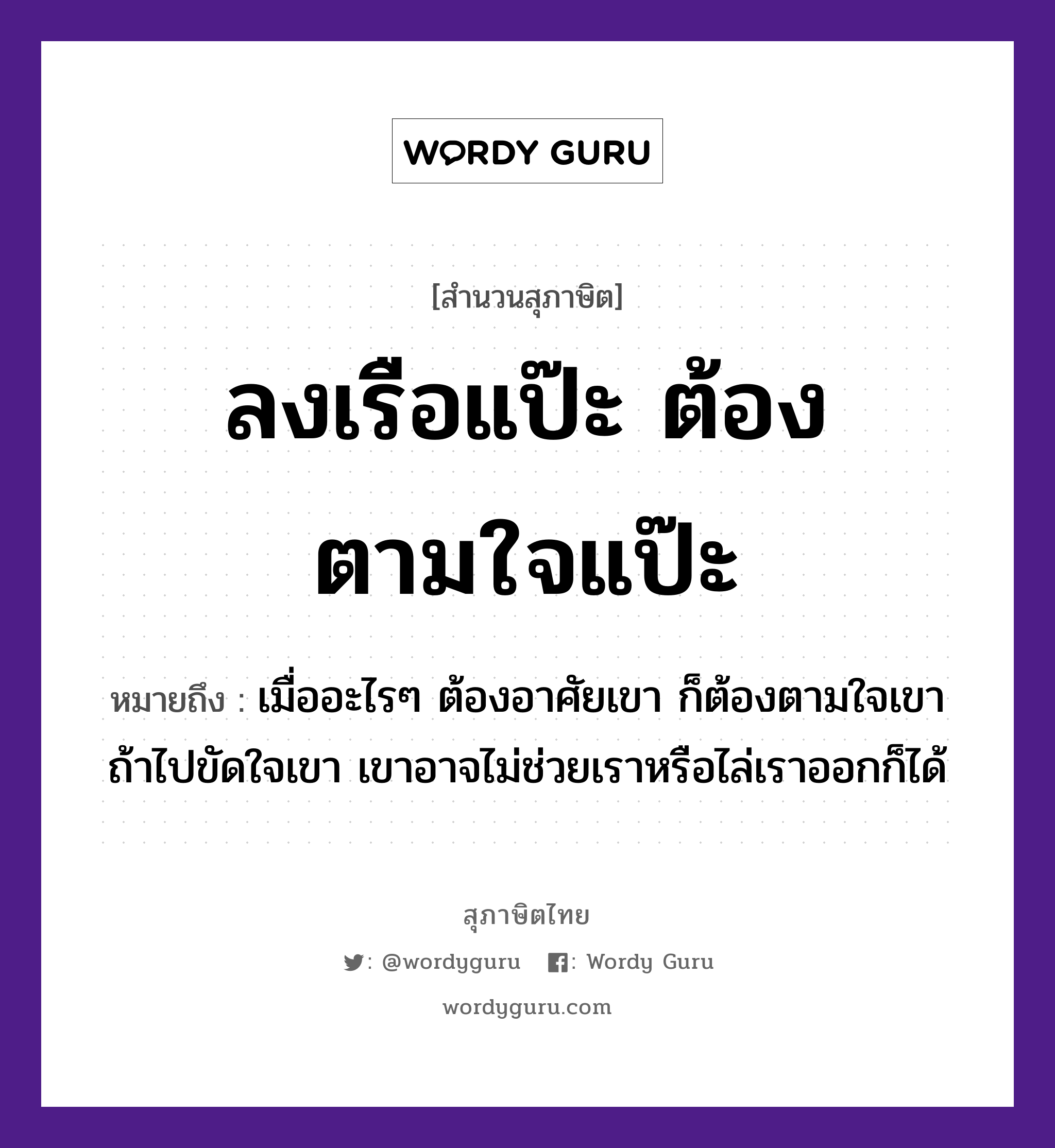 คำพังเพย: ลงเรือแป๊ะ ต้องตามใจแป๊ะ หมายถึงอะไร?, หมายถึง เมื่ออะไรๆ ต้องอาศัยเขา ก็ต้องตามใจเขา ถ้าไปขัดใจเขา เขาอาจไม่ช่วยเราหรือไล่เราออกก็ได้ ยานพาหนะ เรือ อวัยวะ ใจ