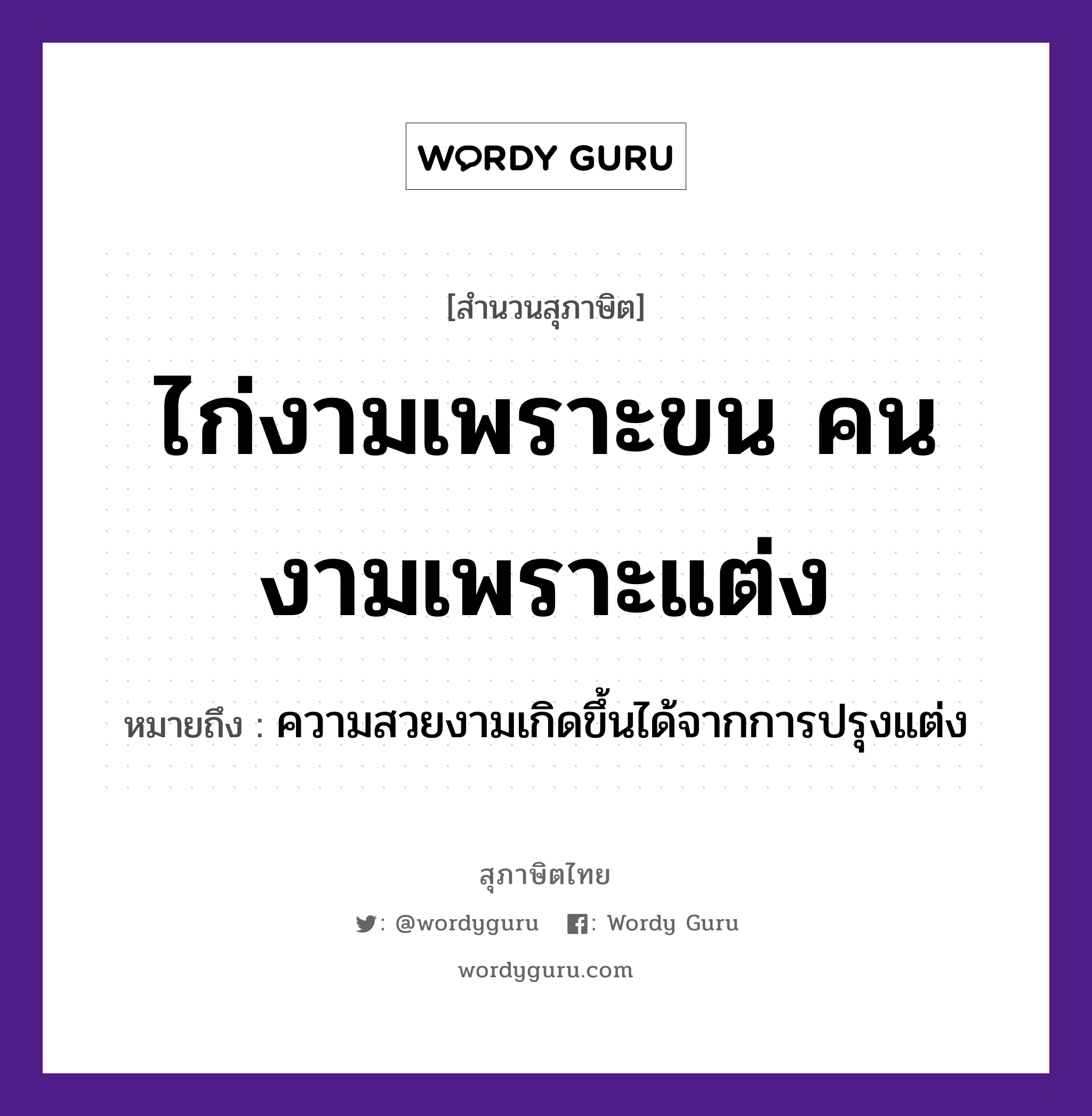 คำพังเพย: ไก่งามเพราะขน คนงามเพราะแต่ง หมายถึงอะไร?, หมายถึง ความสวยงามเกิดขึ้นได้จากการปรุงแต่ง คำนาม คน สัตว์ ไก่ อวัยวะ ขน