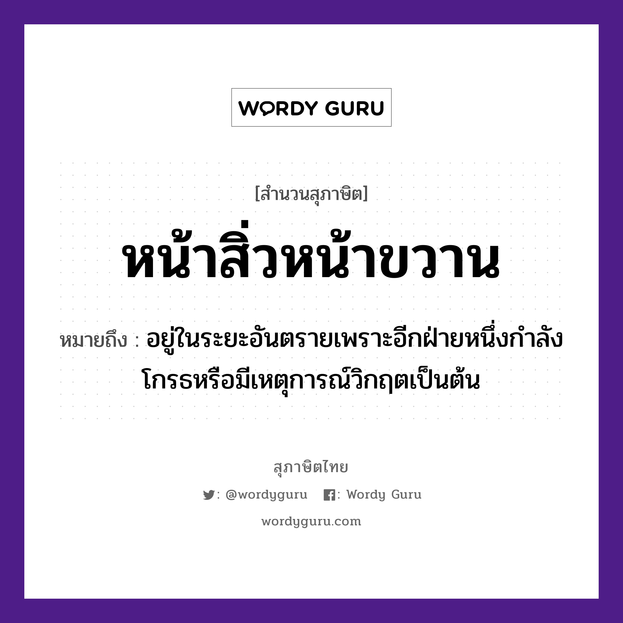 คำพังเพย: หน้าสิ่วหน้าขวาน หมายถึงอะไร?, หมายถึง อยู่ในระยะอันตรายเพราะอีกฝ่ายหนึ่งกําลังโกรธหรือมีเหตุการณ์วิกฤตเป็นต้น อวัยวะ หน้า