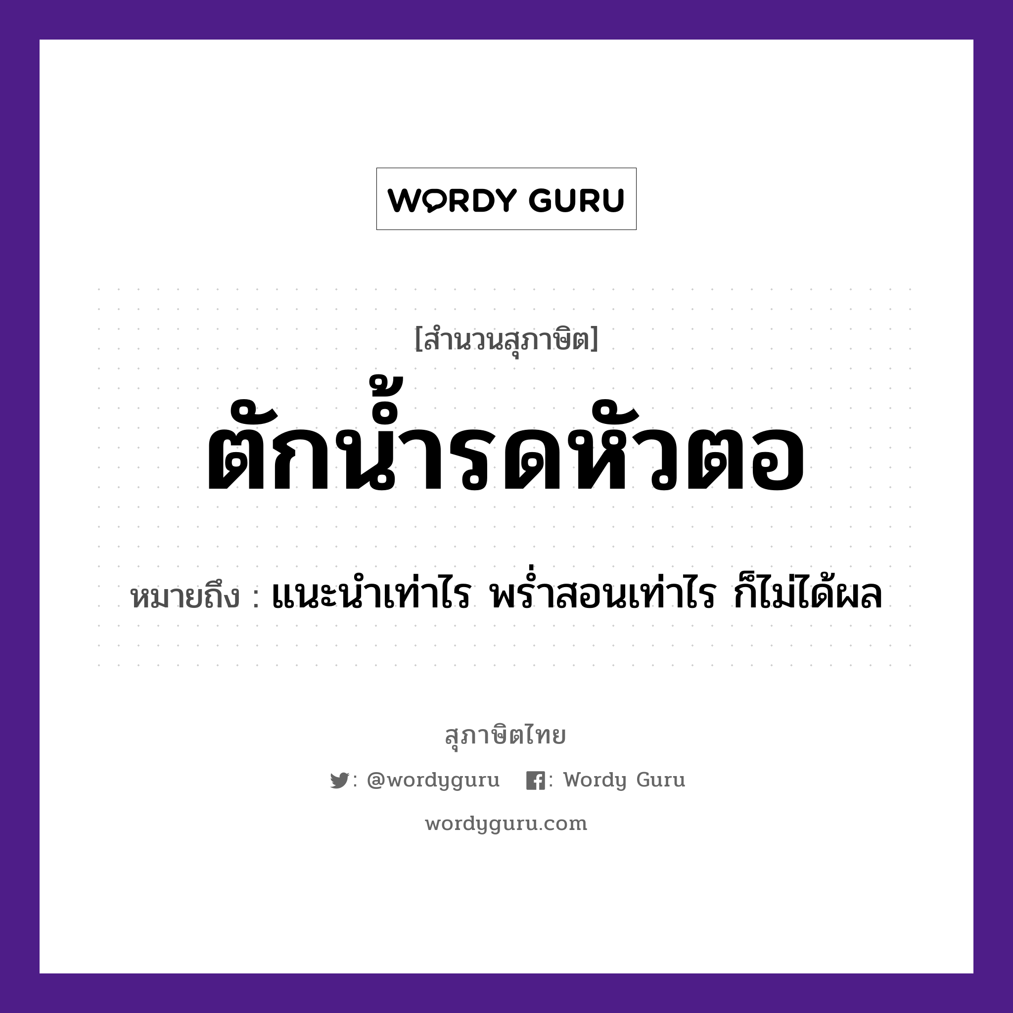 คำพังเพย: ตักน้ำรดหัวตอ หมายถึงอะไร?, หมายถึง แนะนำเท่าไร พร่ำสอนเท่าไร ก็ไม่ได้ผล