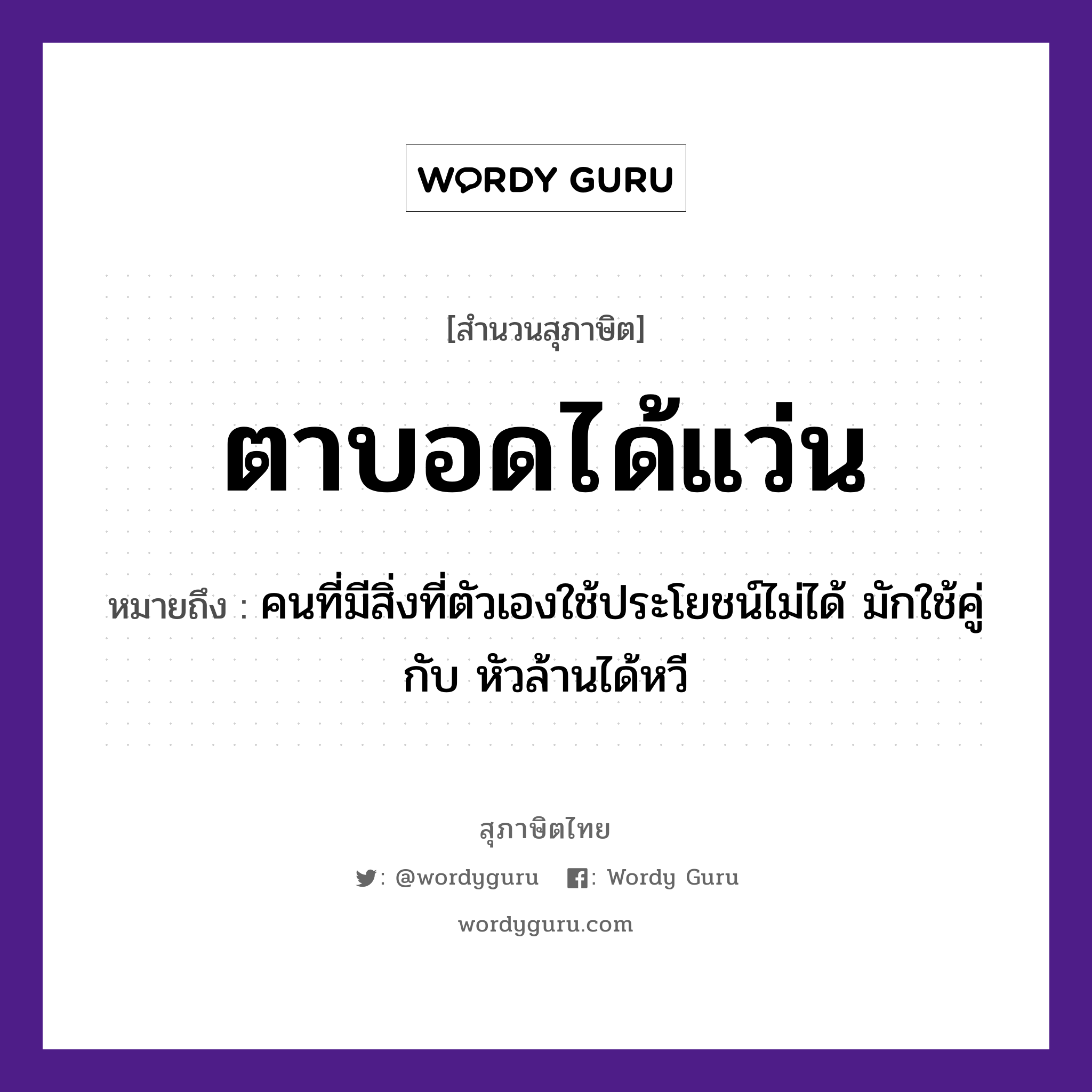 คำพังเพย: ตาบอดได้แว่น หมายถึงอะไร?, หมายถึง คนที่มีสิ่งที่ตัวเองใช้ประโยชน์ไม่ได้ มักใช้คู่กับ หัวล้านได้หวี คำนาม คน