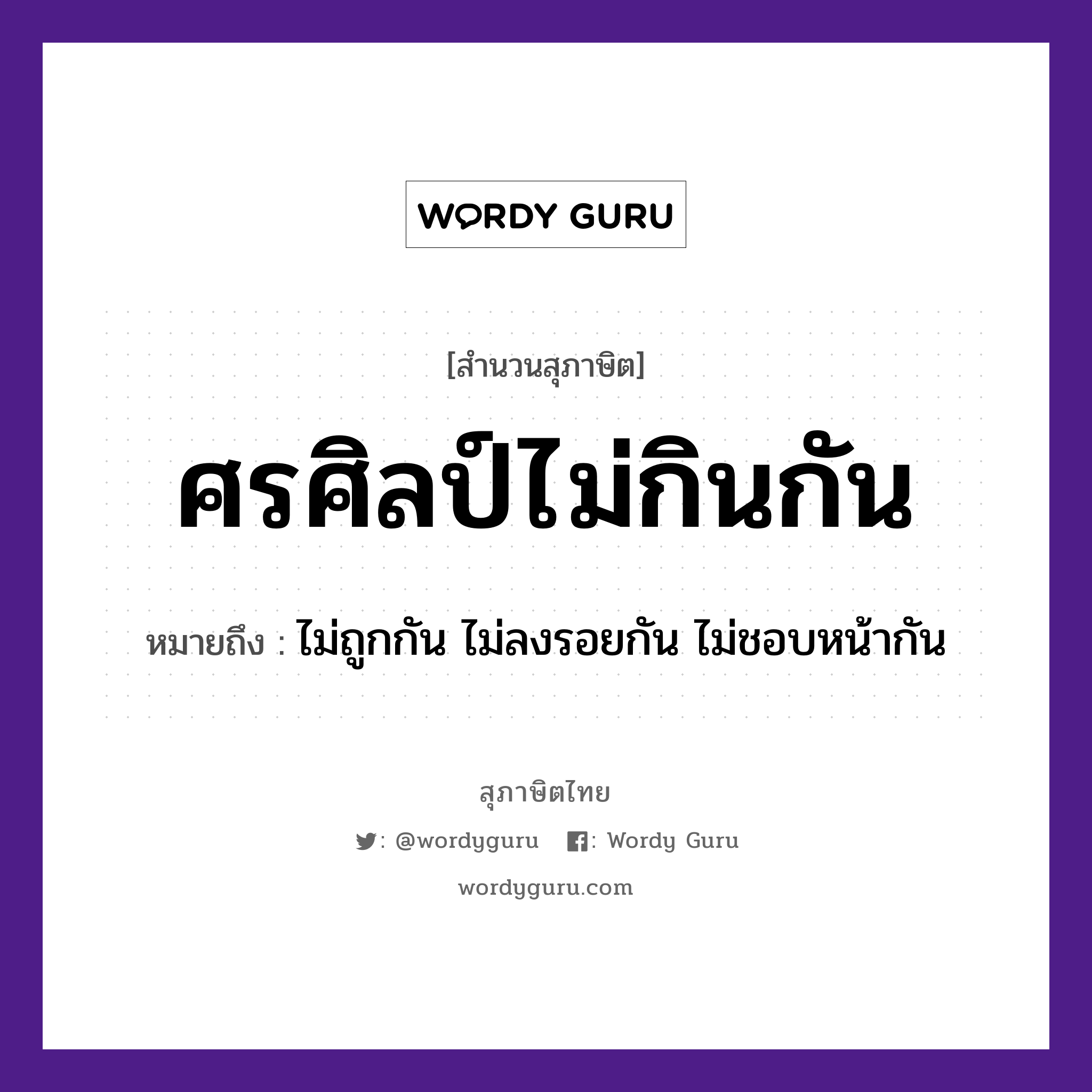 คำพังเพย: ศรศิลป์ไม่กินกัน หมายถึงอะไร?, หมายถึง ไม่ถูกกัน ไม่ลงรอยกัน ไม่ชอบหน้ากัน อวัยวะ หน้า