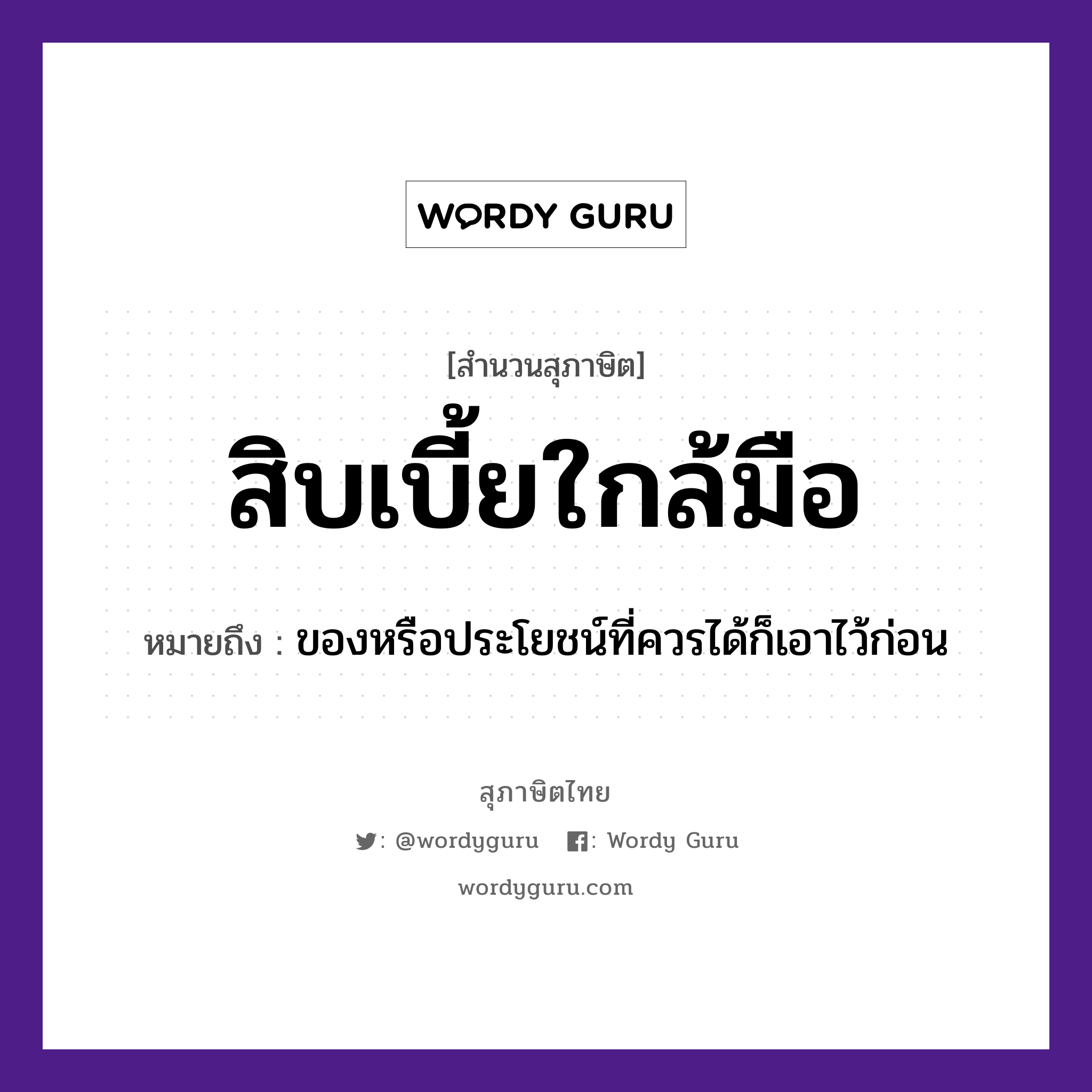 คำพังเพย: สิบเบี้ยใกล้มือ หมายถึงอะไร?, หมายถึง ของหรือประโยชน์ที่ควรได้ก็เอาไว้ก่อน