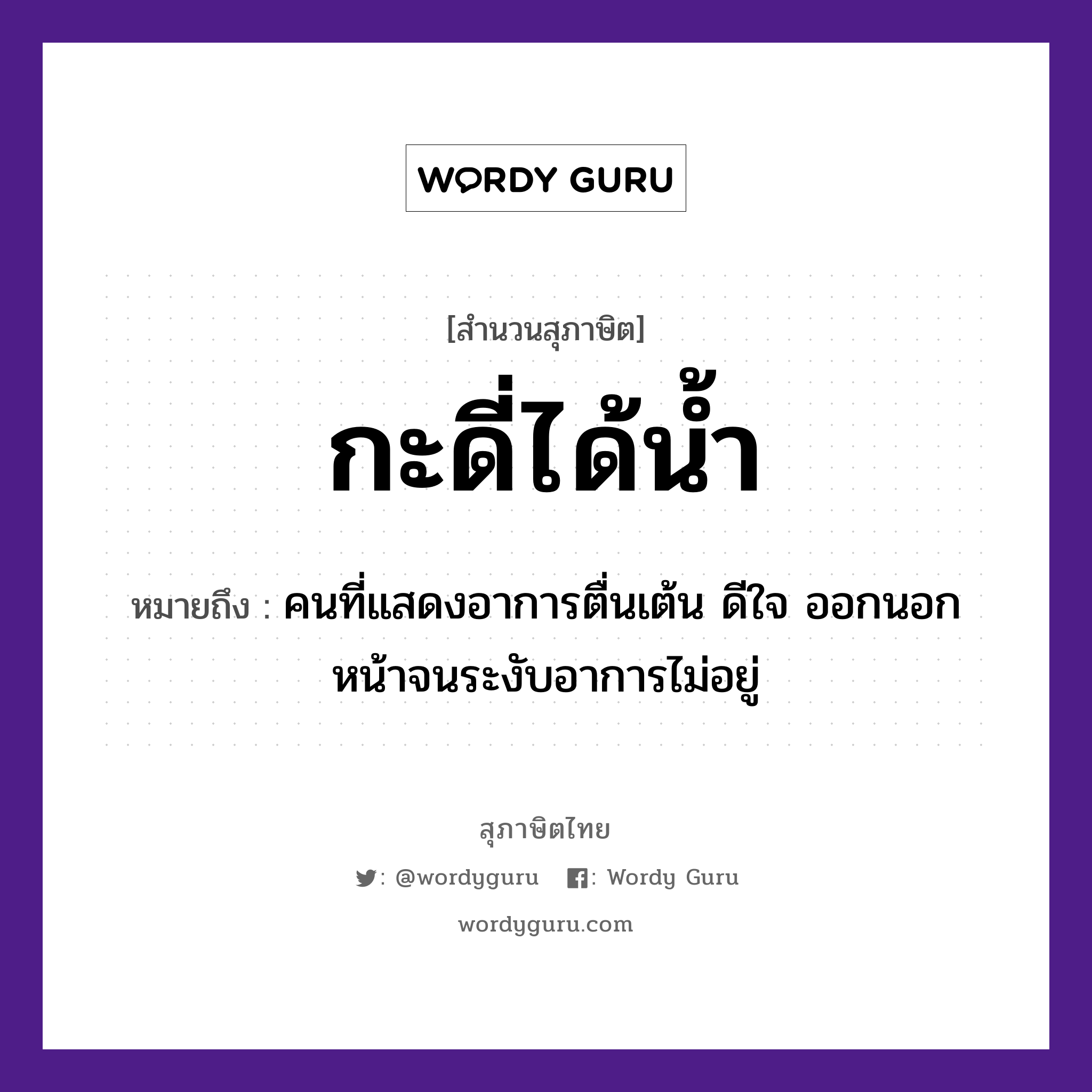 คำพังเพย: กะดี่ได้น้ำ หมายถึงอะไร?, หมายถึง คนที่แสดงอาการตื่นเต้น ดีใจ ออกนอกหน้าจนระงับอาการไม่อยู่ คำนาม คน ธรรมชาติ น้ำ