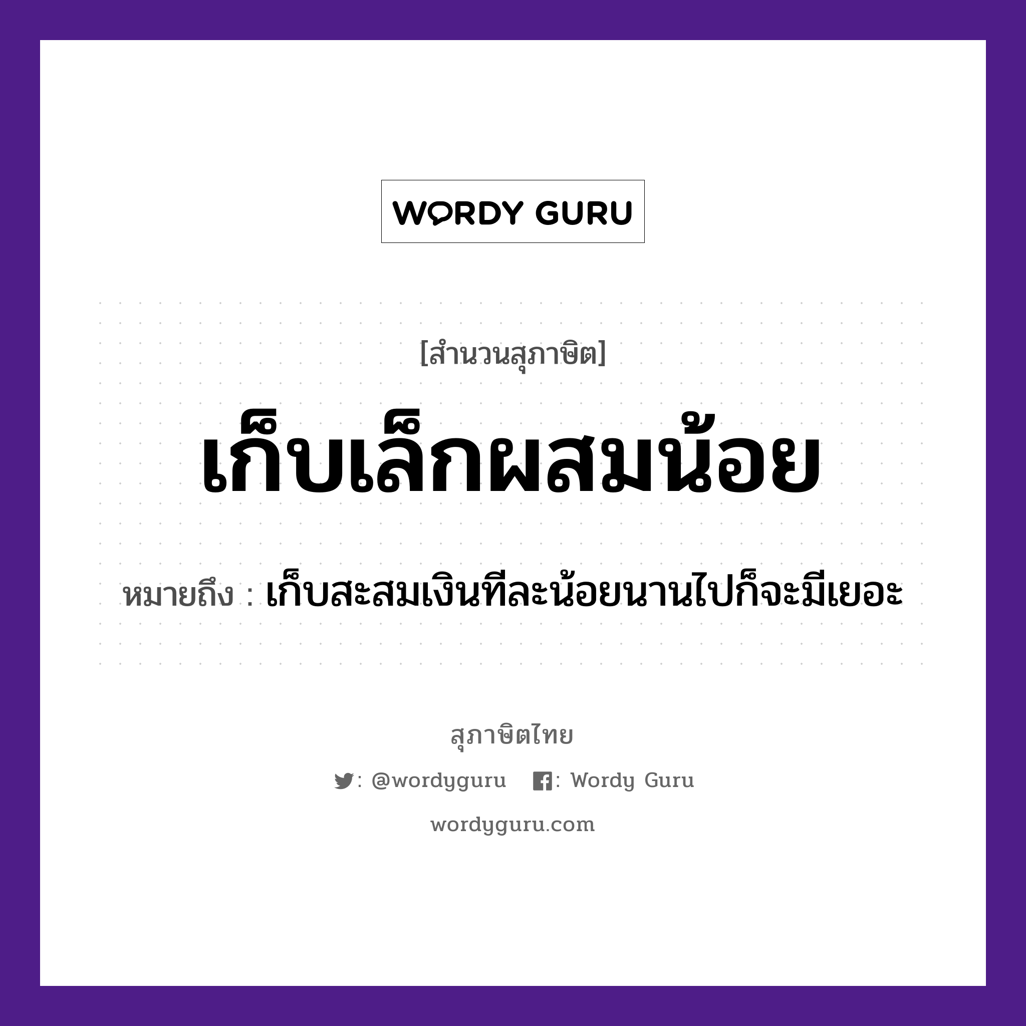 คำพังเพย: เก็บเล็กผสมน้อย หมายถึงอะไร?, หมายถึง เก็บสะสมเงินทีละน้อยนานไปก็จะมีเยอะ