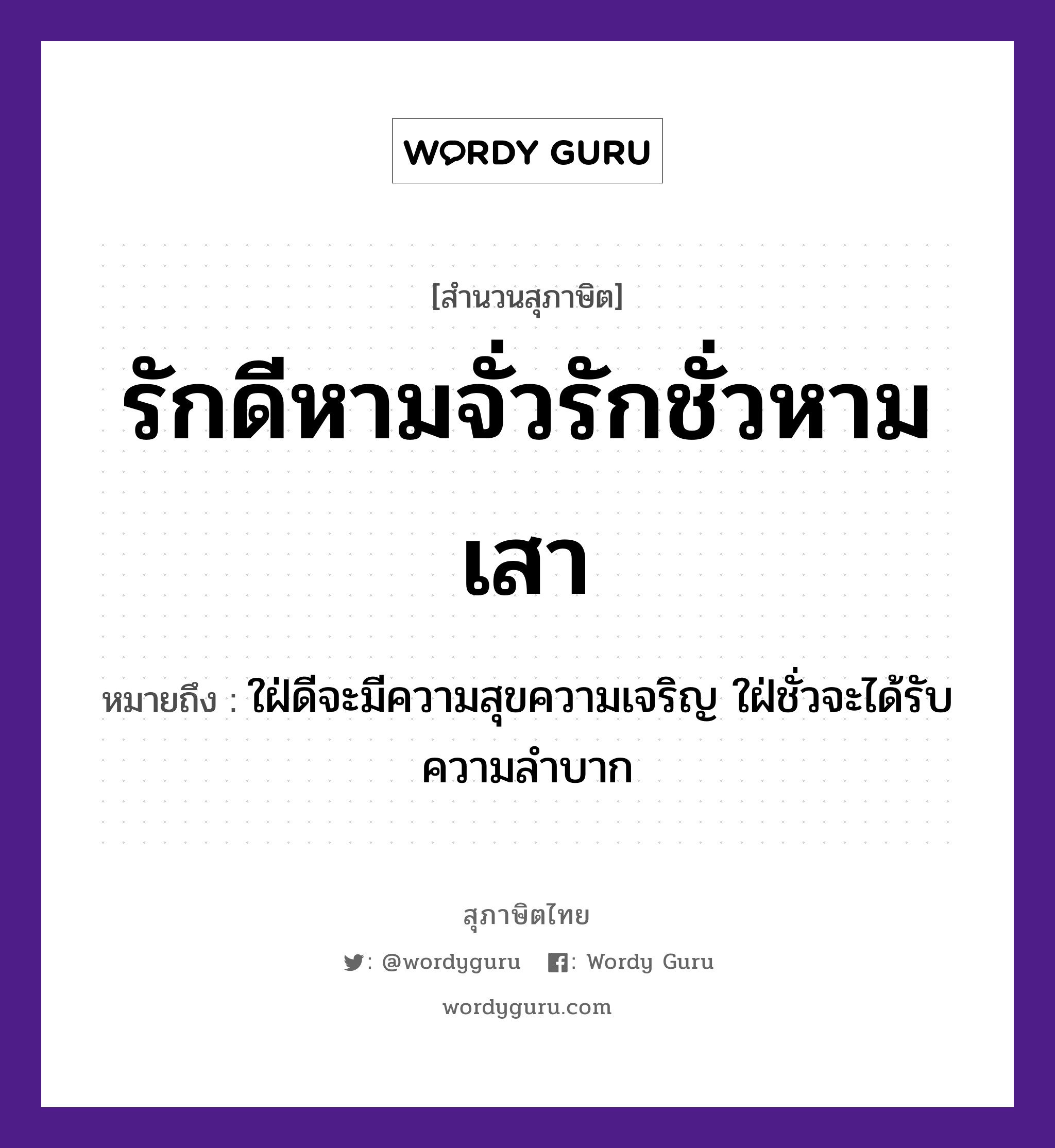 คำพังเพย: รักดีหามจั่วรักชั่วหามเสา หมายถึงอะไร?, หมายถึง ใฝ่ดีจะมีความสุขความเจริญ ใฝ่ชั่วจะได้รับความลําบาก คำกริยา รัก